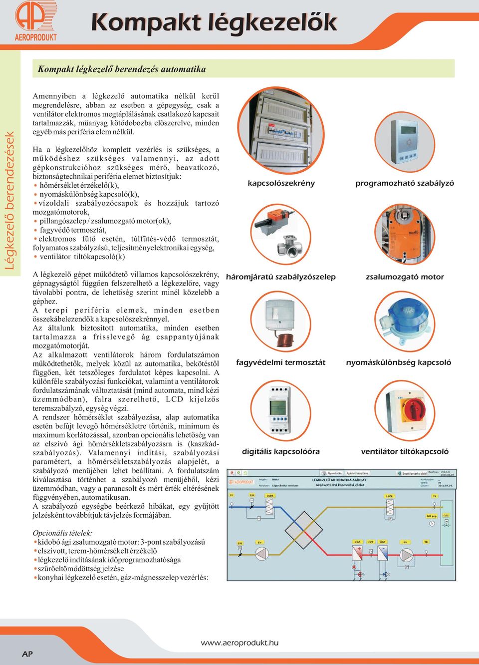 Ha a légkezelõhöz komplett vezérlés is szükséges, a mûködéshez szükséges valamennyi, az adott gépkonstrukcióhoz szükséges mérõ, beavatkozó, biztonságtechnikai periféria elemet biztosítjuk: