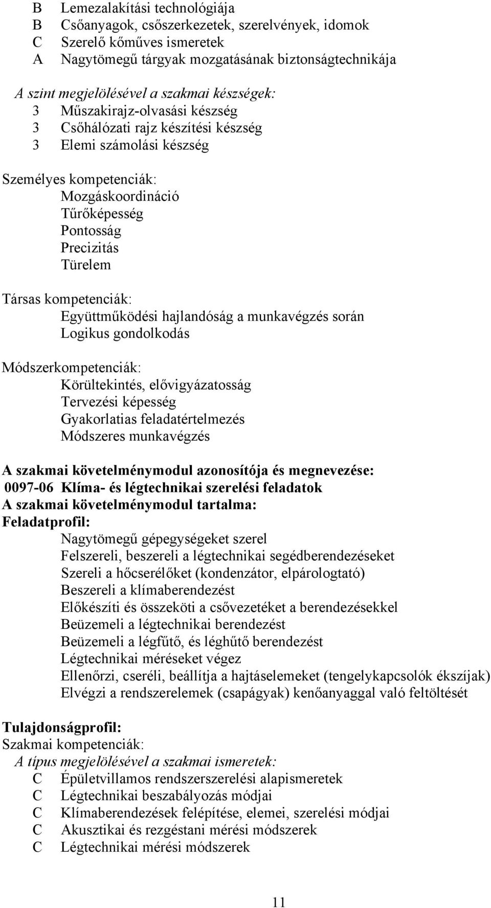 Együttműködési hajlandóság a munkavégzés során Logikus gondolkodás Módszerkompetenciák: Körültekintés, elővigyázatosság Tervezési képesség Gyakorlatias feladatértelmezés Módszeres munkavégzés szakmai