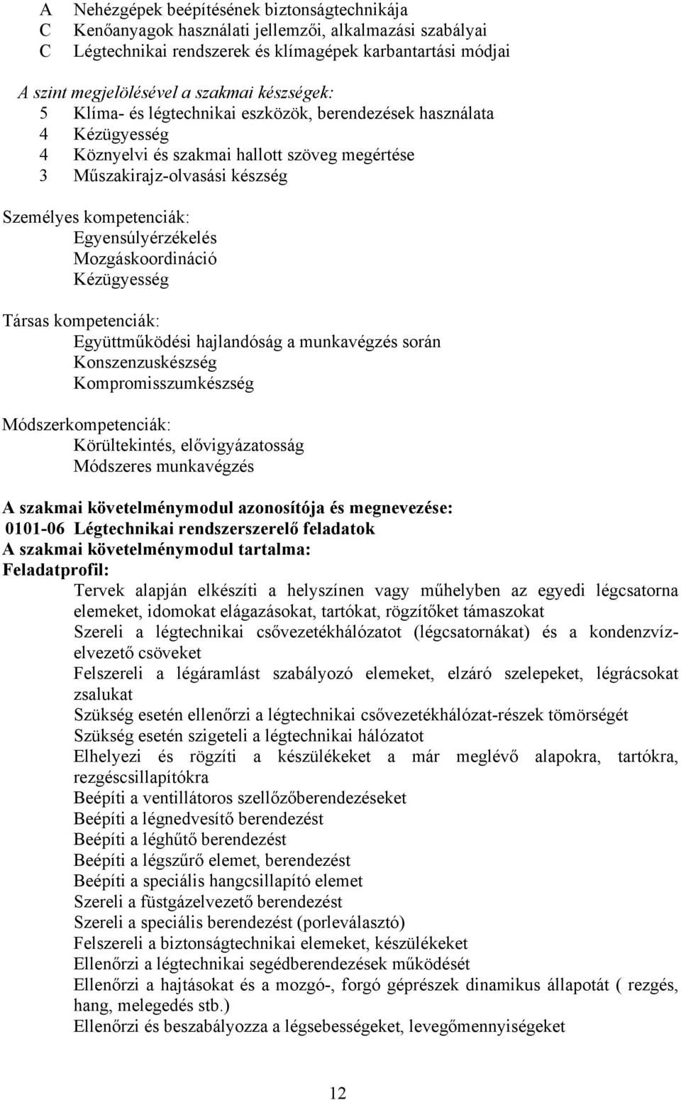 Egyensúlyérzékelés Mozgáskoordináció Kézügyesség Társas kompetenciák: Együttműködési hajlandóság a munkavégzés során Konszenzuskészség Kompromisszumkészség Módszerkompetenciák: Körültekintés,