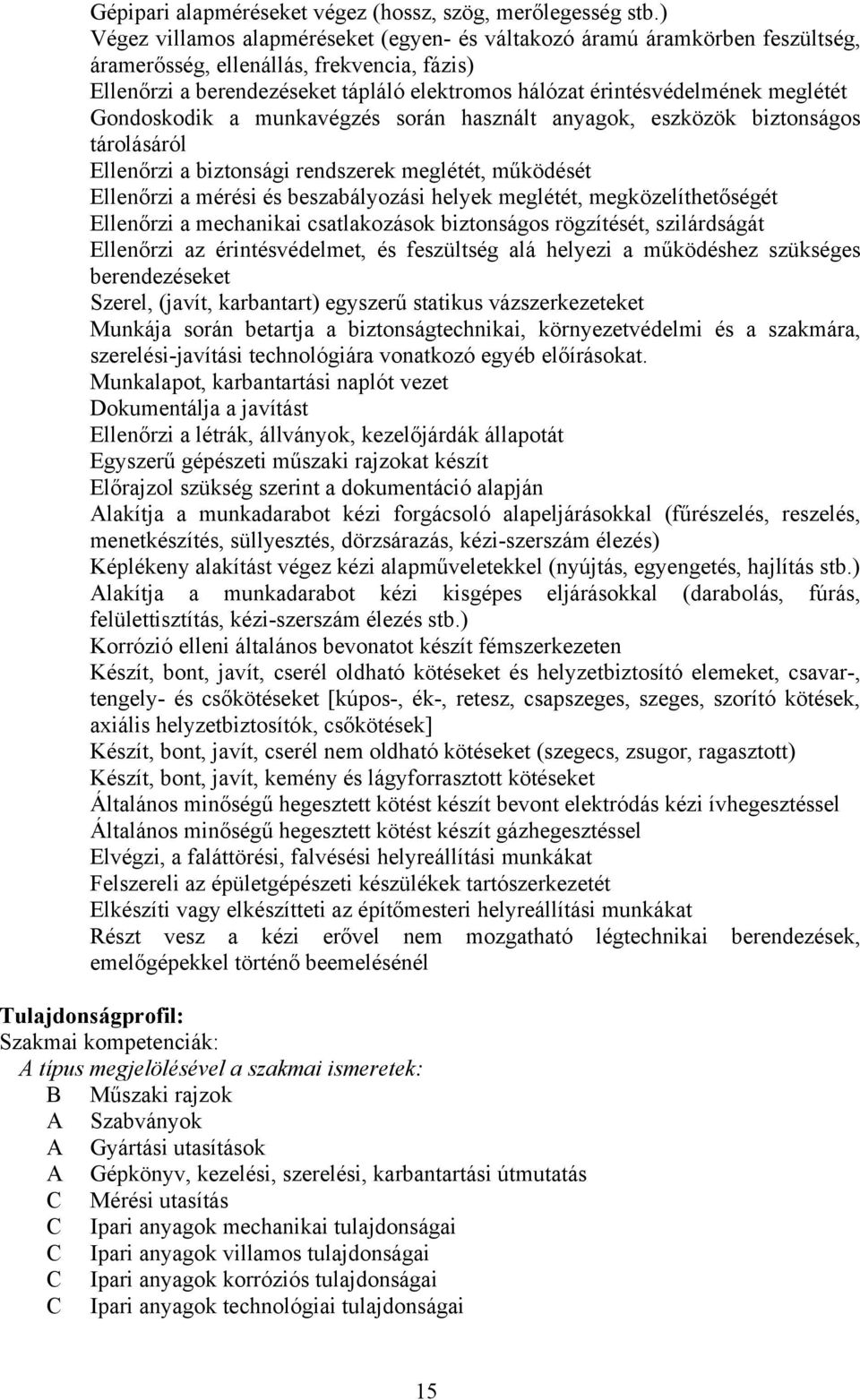 meglétét Gondoskodik a munkavégzés során használt anyagok, eszközök biztonságos tárolásáról Ellenőrzi a biztonsági rendszerek meglétét, működését Ellenőrzi a mérési és beszabályozási helyek meglétét,