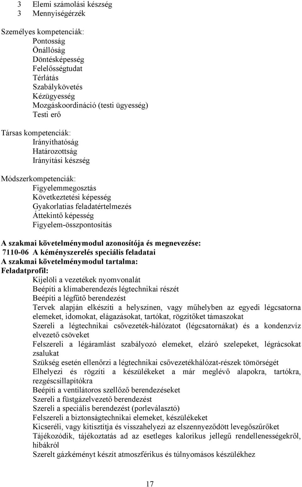 Figyelem-összpontosítás szakmai követelménymodul azonosítója és megnevezése: 7110-06 kéményszerelés speciális feladatai szakmai követelménymodul tartalma: Feladatprofil: Kijelöli a vezetékek