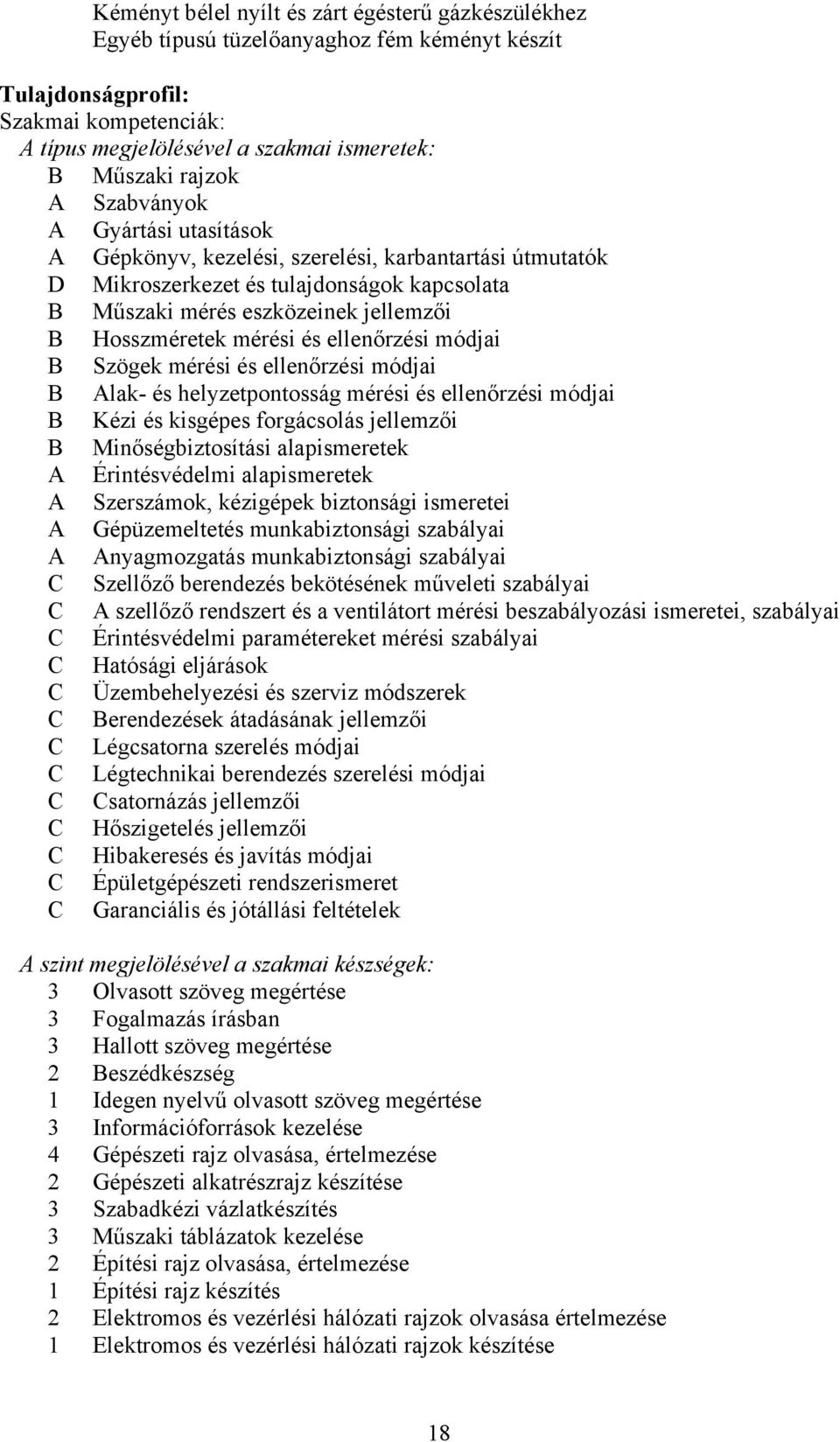 ellenőrzési módjai Szögek mérési és ellenőrzési módjai lak- és helyzetpontosság mérési és ellenőrzési módjai Kézi és kisgépes forgácsolás jellemzői Minőségbiztosítási alapismeretek Érintésvédelmi