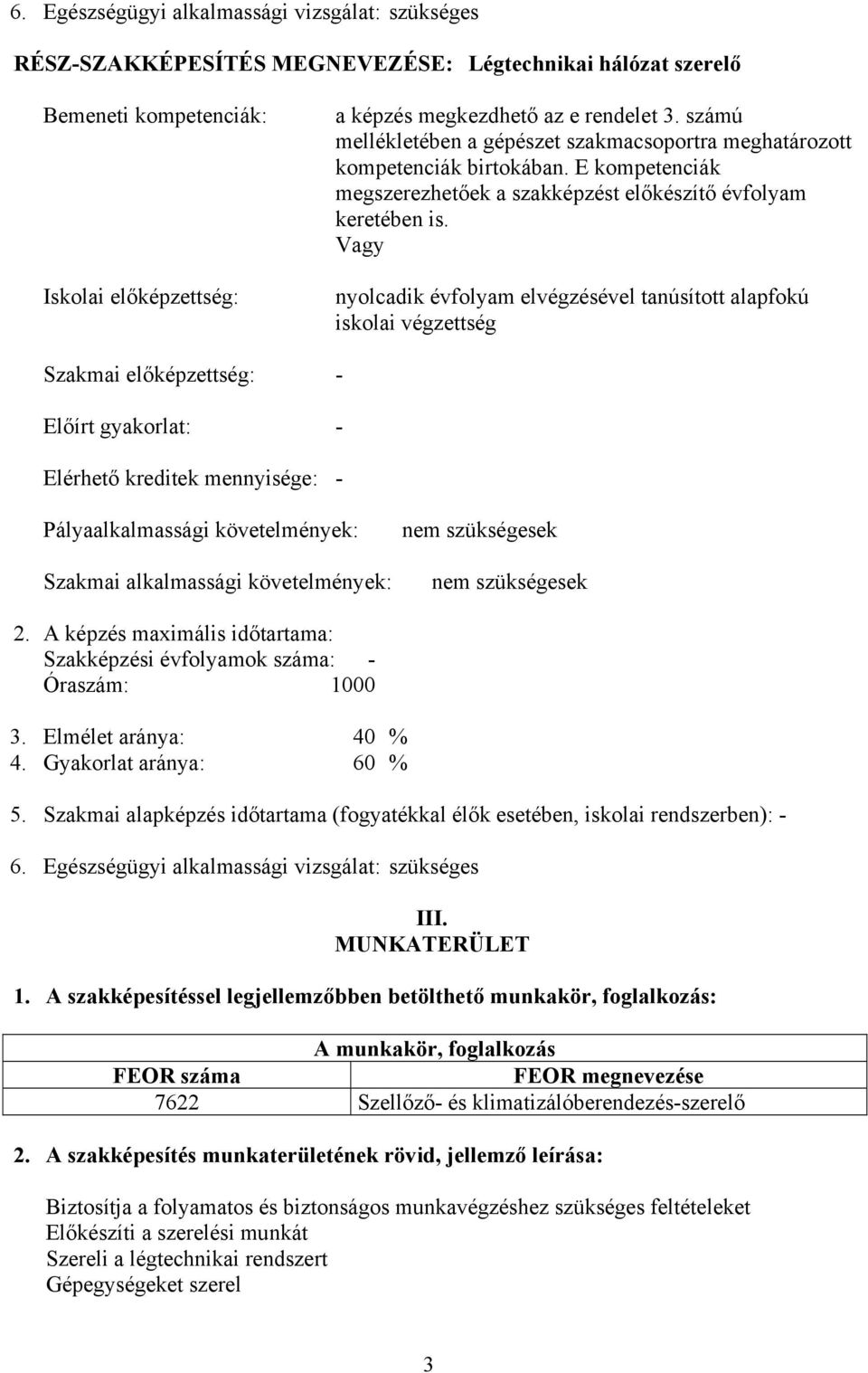 Vagy nyolcadik évfolyam elvégzésével tanúsított alapfokú iskolai végzettség Szakmai előképzettség: - Előírt gyakorlat: - Elérhető kreditek mennyisége: - Pályaalkalmassági követelmények: Szakmai