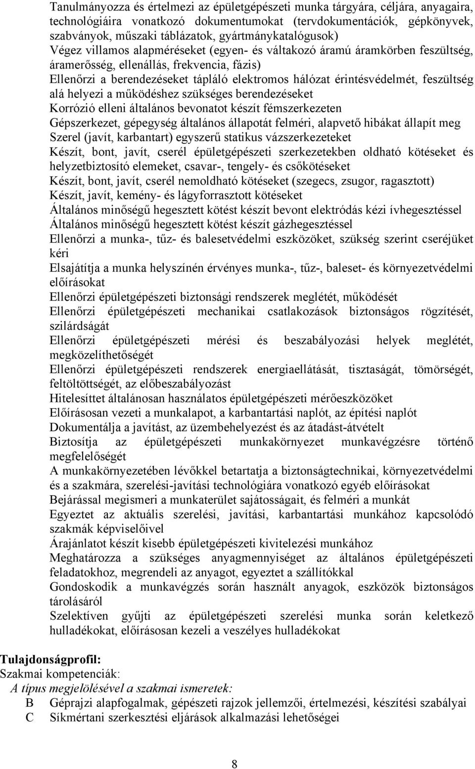 érintésvédelmét, feszültség alá helyezi a működéshez szükséges berendezéseket Korrózió elleni általános bevonatot készít fémszerkezeten Gépszerkezet, gépegység általános állapotát felméri, alapvető