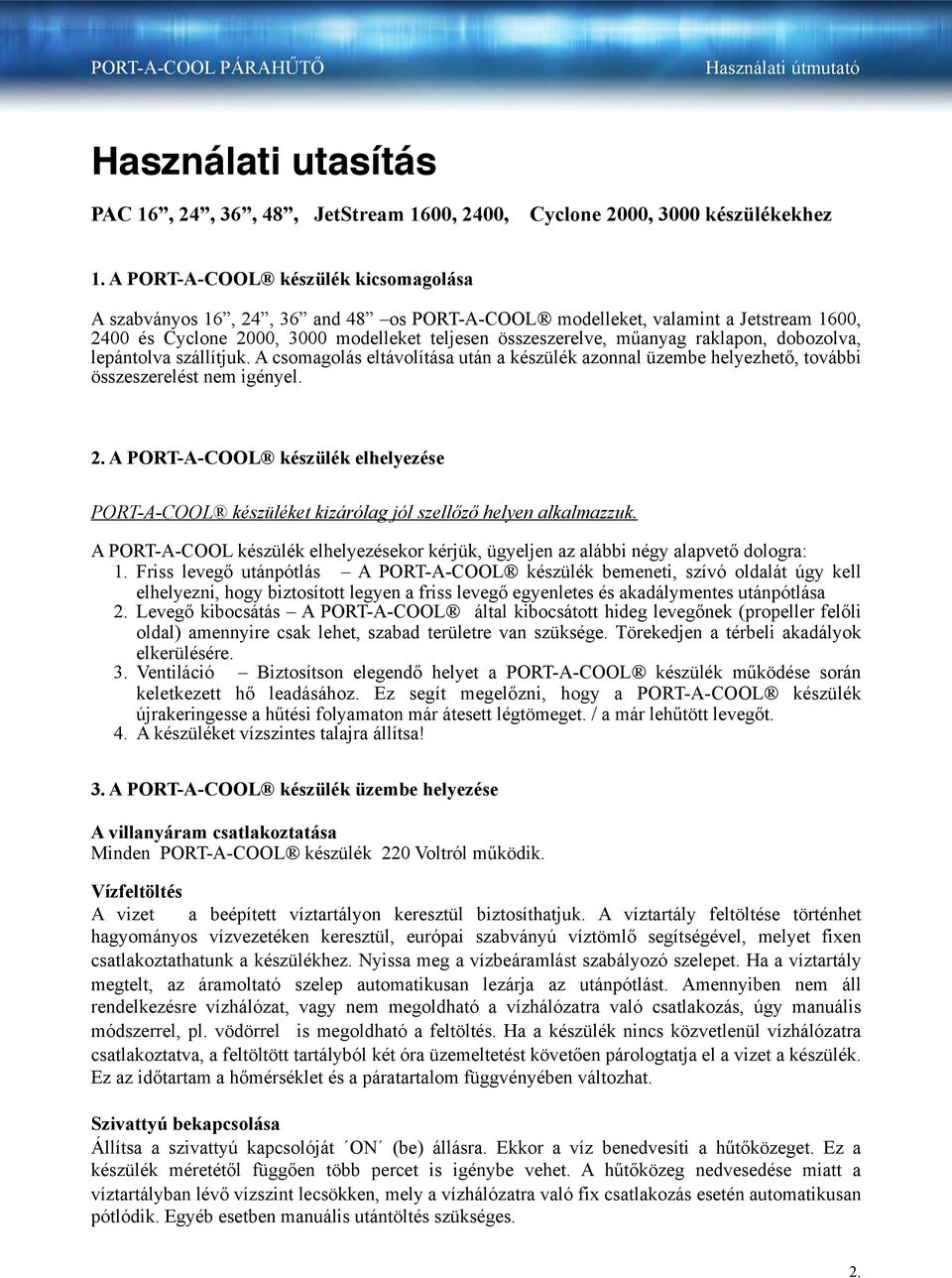 raklapon, dobozolva, lepántolva szállítjuk. A csomagolás eltávolítása után a készülék azonnal üzembe helyezhető, további összeszerelést nem igényel. 2.