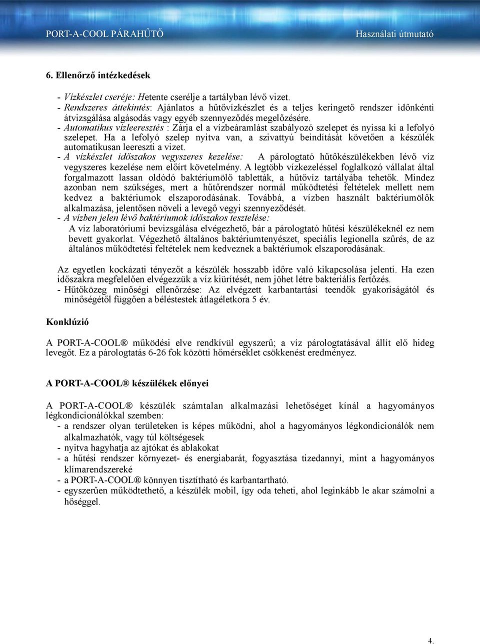 - Automatikus vízleeresztés : Zárja el a vízbeáramlást szabályozó szelepet és nyissa ki a lefolyó szelepet.