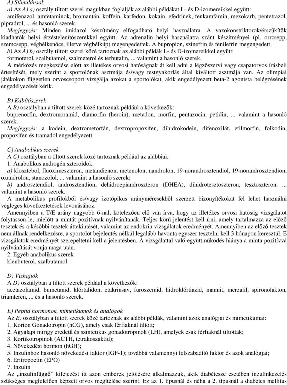 A vazokonstriktorok/érszűkítők kiadhatók helyi érzéstelenítőszerekkel együtt. Az adrenalin helyi használatra szánt készítményei (pl.