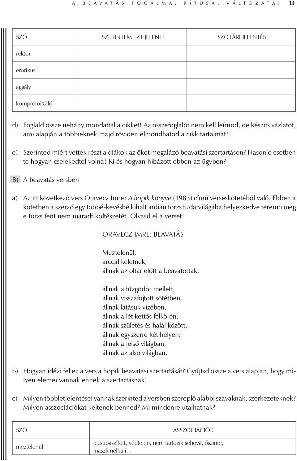 e) Szerinted miért vettek részt a diákok az őket megalázó beavatási szertartáson? Hasonló esetben te hogyan cselekedtél volna? Ki és hogyan hibázott ebben az ügyben?