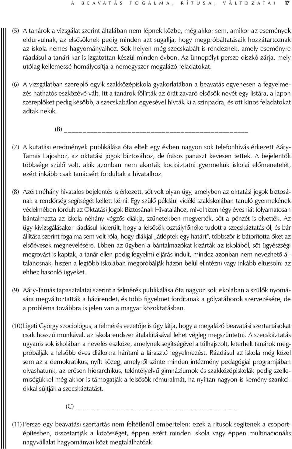 Sok helyen még szecskabált is rendeznek, amely eseményre ráadásul a tanári kar is izgatottan készül minden évben.