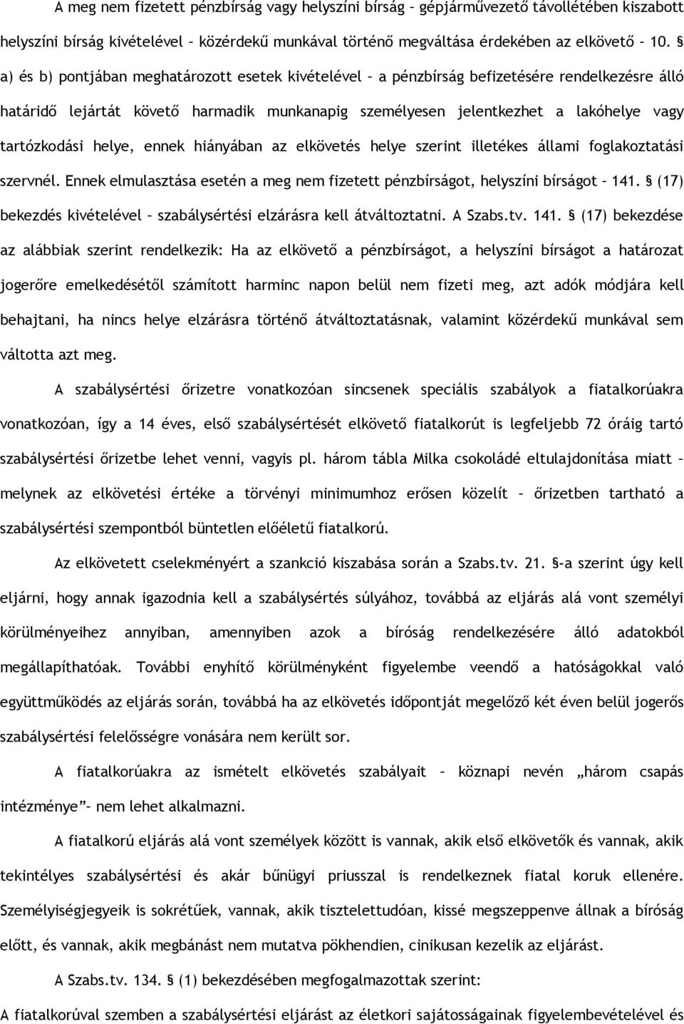 helye, ennek hiányában az elkövetés helye szerint illetékes állami foglakoztatási szervnél. Ennek elmulasztása esetén a meg nem fizetett pénzbírságot, helyszíni bírságot 141.