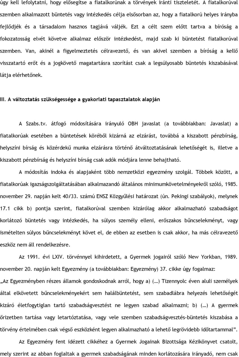 Ezt a célt szem előtt tartva a bíróság a fokozatosság elvét követve alkalmaz először intézkedést, majd szab ki büntetést fiatalkorúval szemben.