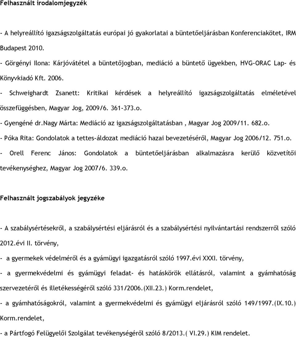 - Schweighardt Zsanett: Kritikai kérdések a helyreállító igazságszolgáltatás elméletével összefüggésben, Magyar Jog, 2009/6. 361-373.o. - Gyengéné dr.