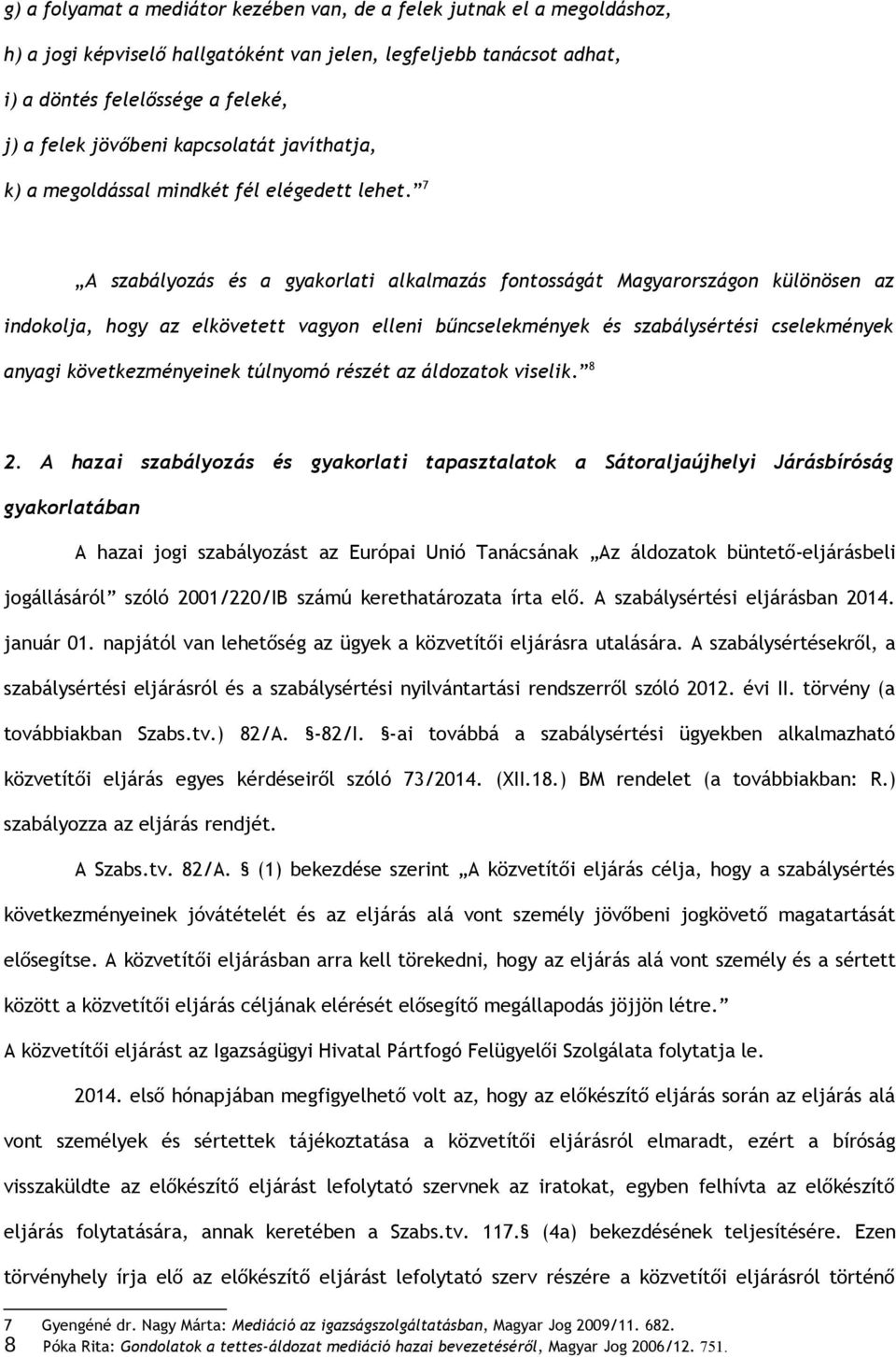 7 A szabályozás és a gyakorlati alkalmazás fontosságát Magyarországon különösen az indokolja, hogy az elkövetett vagyon elleni bűncselekmények és szabálysértési cselekmények anyagi következményeinek