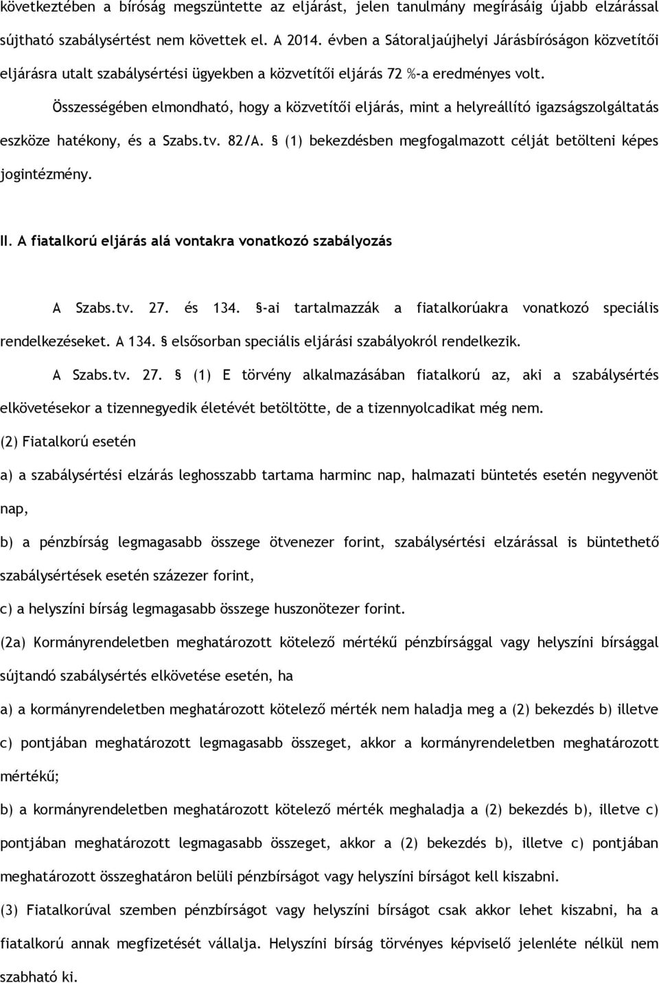 Összességében elmondható, hogy a közvetítői eljárás, mint a helyreállító igazságszolgáltatás eszköze hatékony, és a Szabs.tv. 82/A. (1) bekezdésben megfogalmazott célját betölteni képes jogintézmény.