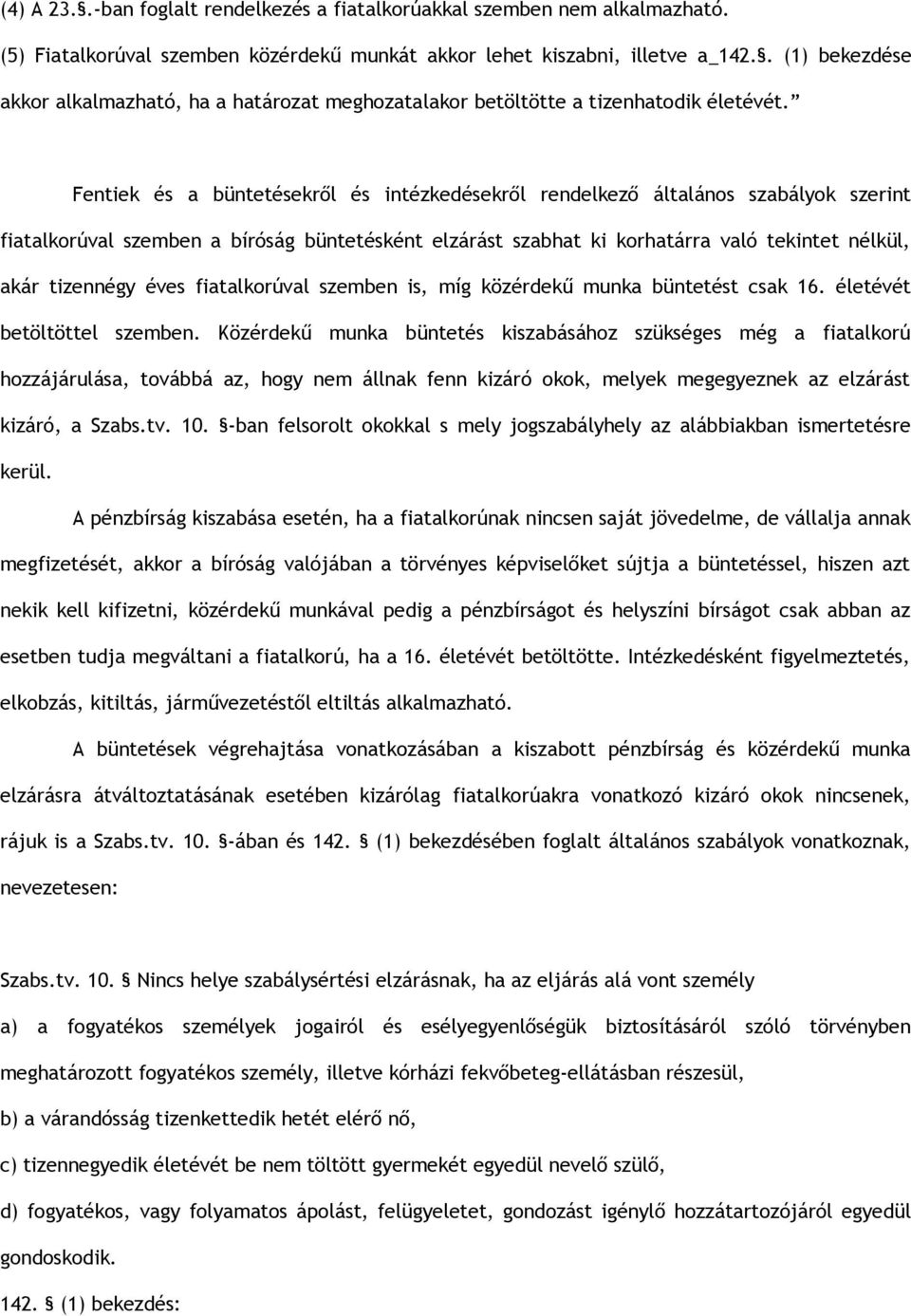 Fentiek és a büntetésekről és intézkedésekről rendelkező általános szabályok szerint fiatalkorúval szemben a bíróság büntetésként elzárást szabhat ki korhatárra való tekintet nélkül, akár tizennégy