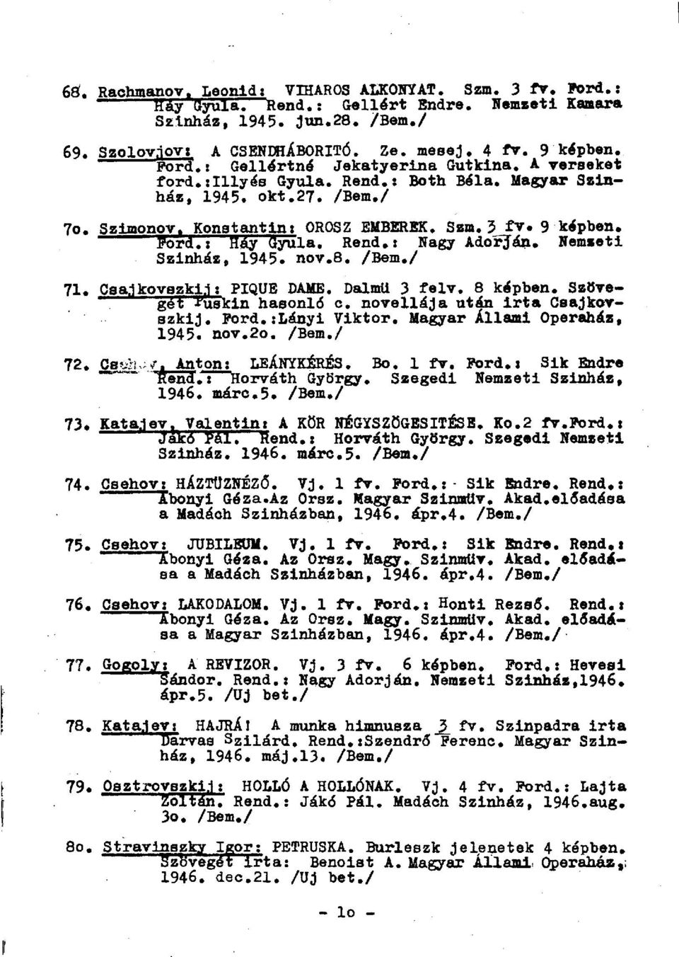 Nemzeti Szinház, 1945. nov.8. 71. Csa.1kovBzkl.1 : PIQUE DAME. Dalmű 3 felv. 8 képben. Szövegát -fuskin hasonló c. novellája után irta Csajkovszkij. Pord.:Lányi Viktor. Magyar Állami Operaház, 1945.