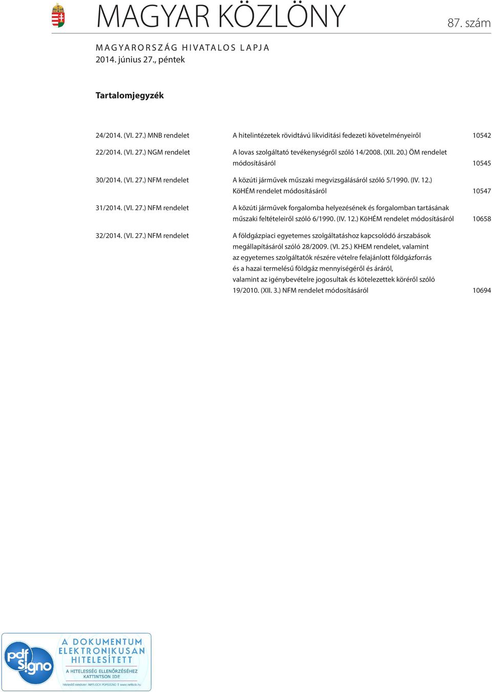 (IV. 12.) KöHÉM módosításáról 10658 32/2014. (VI. 27.) NFM földgázpiaci egyetemes szolgáltatáshoz kapcsolódó árszabások megállapításáról szóló 28/2009. (VI. 25.