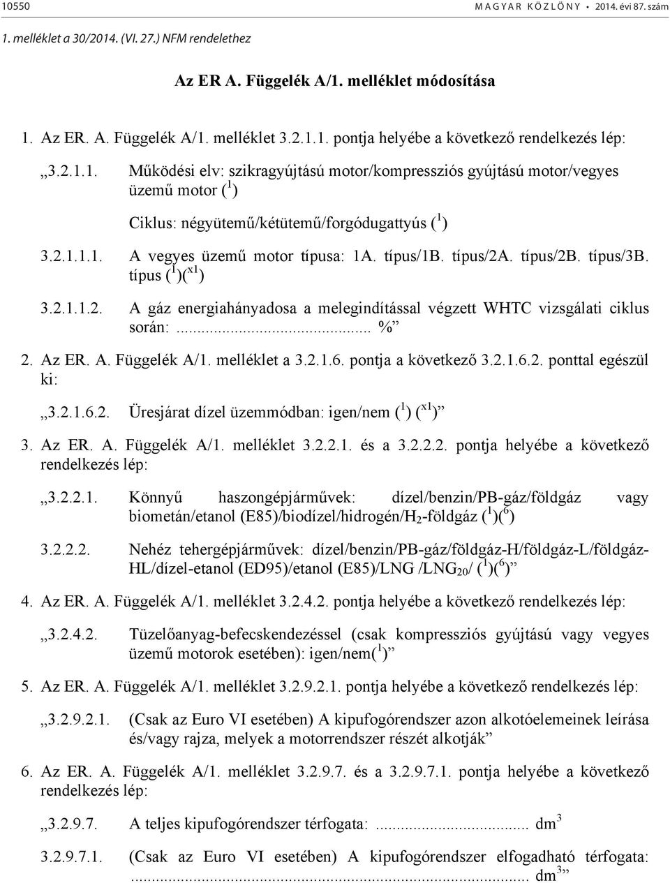 típus/2. típus/2b. típus/3b. típus ( 1 )( x1 ) 3.2.1.1.2. gáz energiahányadosa a melegindítással végzett WHTC vizsgálati ciklus során:... % 2. z ER.. Függelék /1. melléklet a 3.2.1.6.