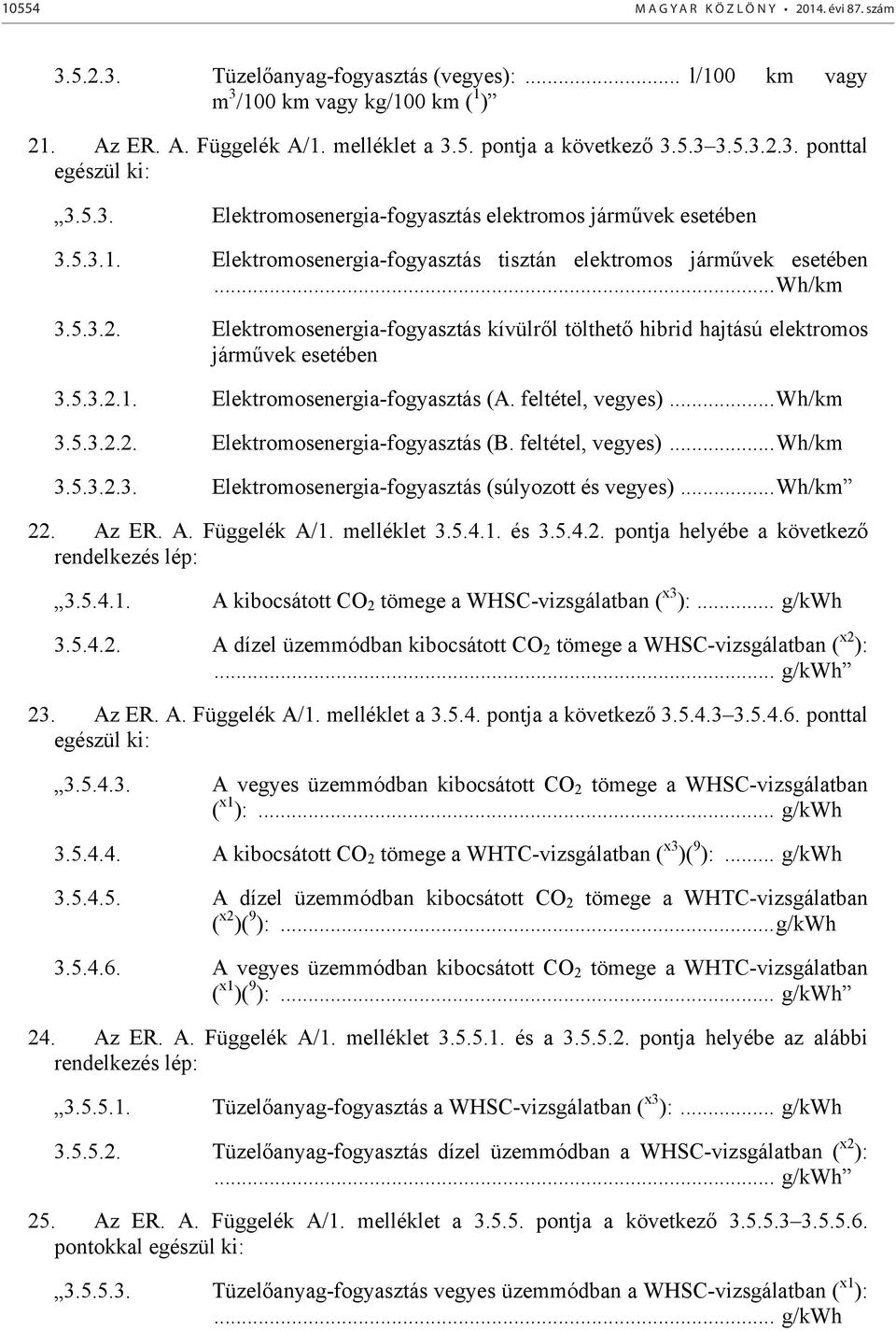 5.3.2.1. Elektromosenergia-fogyasztás (. feltétel, vegyes)... Wh/km 3.5.3.2.2. Elektromosenergia-fogyasztás (B. feltétel, vegyes)... Wh/km 3.5.3.2.3. Elektromosenergia-fogyasztás (súlyozott és vegyes).