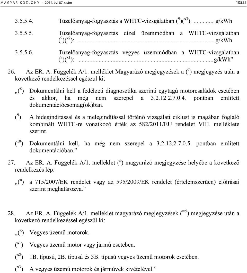 melléklet Magyarázó megjegyzések a ( 7 ) megjegyzés után a következő rendelkezéssel egészül ki: ( 8 ) Dokumentálni kell a fedélzeti diagnosztika szerinti egytagú motorcsaládok esetében és akkor, ha