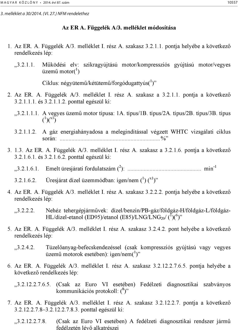 z ER.. Függelék /3. melléklet I. rész. szakasz a 3.2.1.1. pontja a következő 3.2.1.1.1. és 3.2.1.1.2. ponttal egészül ki: 3.2.1.1.1. vegyes üzemű motor típusa: 1. típus/1b. típus/2. típus/2b.