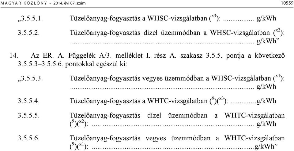 .. g/kwh 3.5.5.4. Tüzelőanyag-fogyasztás a WHTC-vizsgálatban ( 9 )( x3 ):....g/kwh 3.5.5.5. Tüzelőanyag-fogyasztás dízel üzemmódban a WHTC-vizsgálatban ( 9 )( x2 ):.