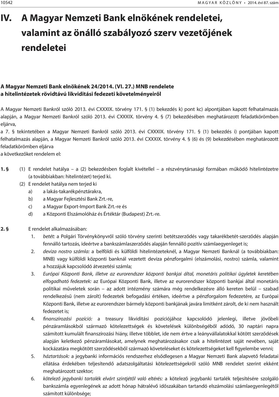 (1) bekezdés k) pont kc) alpontjában kapott felhatalmazás alapján, a Magyar Nemzeti Bankról szóló 2013. évi CI. törvény 4. (7) bekezdésében meghatározott feladatkörömben eljárva, a 7.