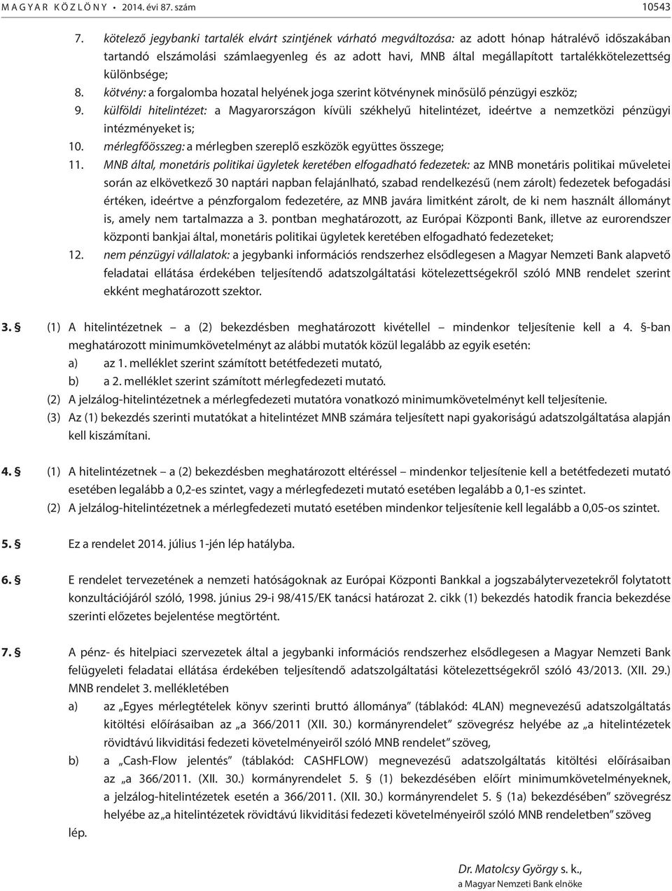 tartalékkötelezettség különbsége; 8. kötvény: a forgalomba hozatal helyének joga szerint kötvénynek minősülő pénzügyi eszköz; 9.