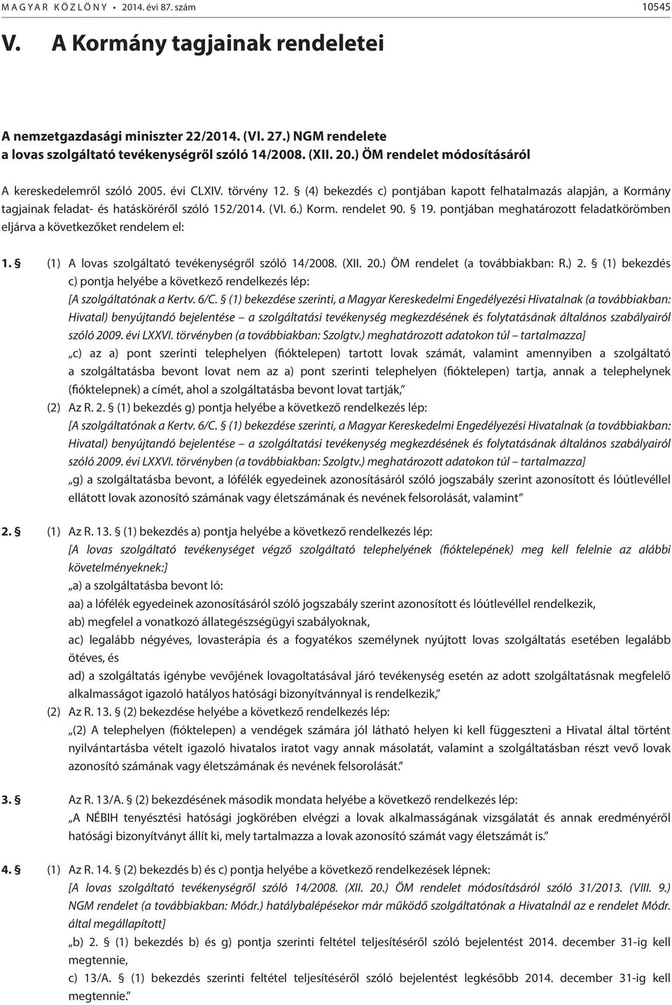 pontjában meghatározott feladatkörömben eljárva a következőket rendelem el: 1. (1) lovas szolgáltató tevékenységről szóló 14/2008. (II. 20.) ÖM (a továbbiakban: R.) 2.