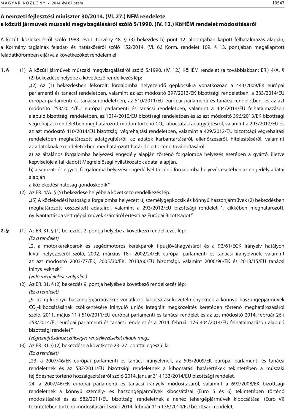 alpontjában kapott felhatalmazás alapján, a Kormány tagjainak feladat- és hatásköréről szóló 152/2014. (VI. 6.) Korm. 109. 13.