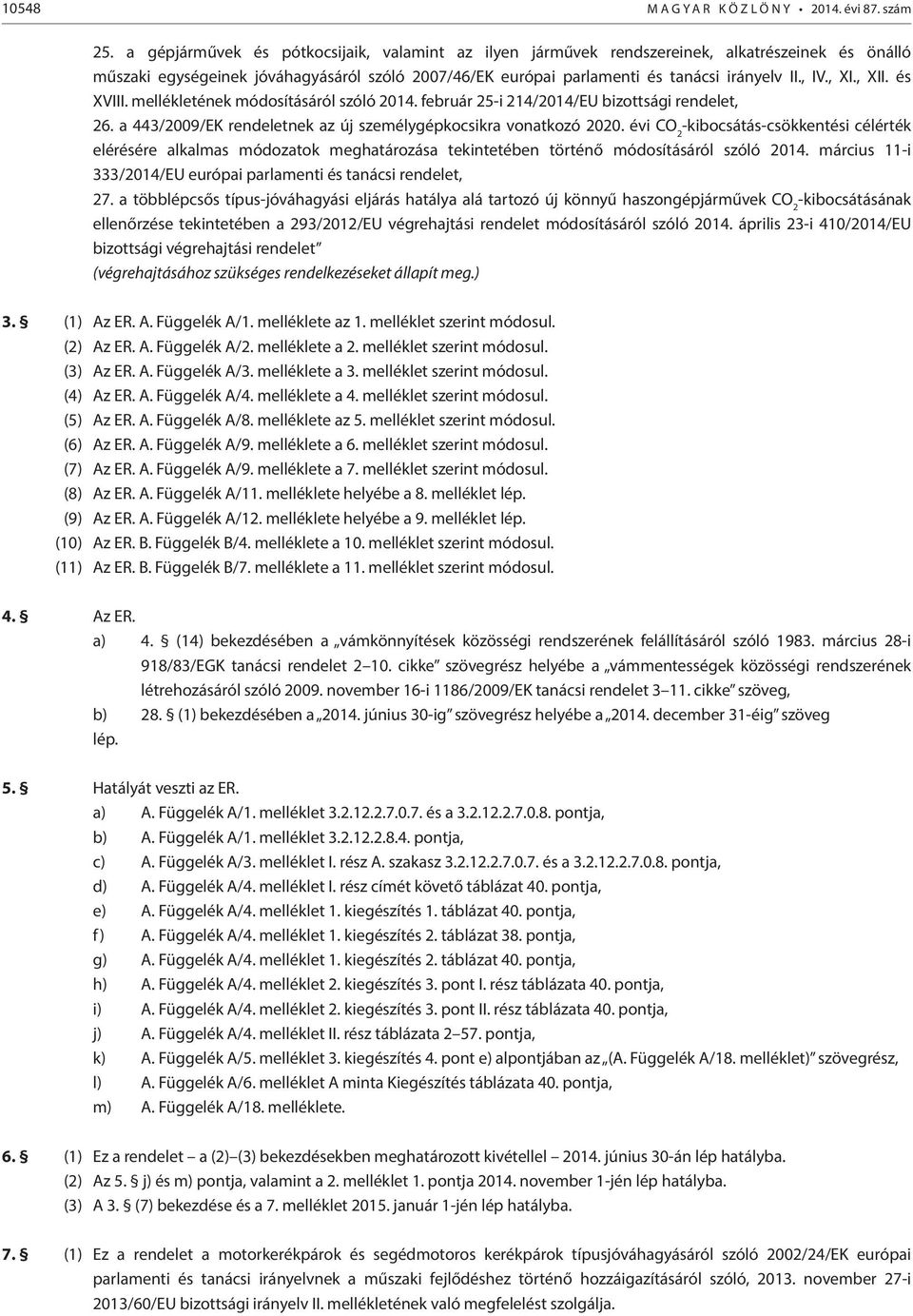 és VIII. mellékletének módosításáról szóló 2014. február 25-i 214/2014/EU bizottsági, 26. a 443/2009/EK nek az új személygépkocsikra vonatkozó 2020.