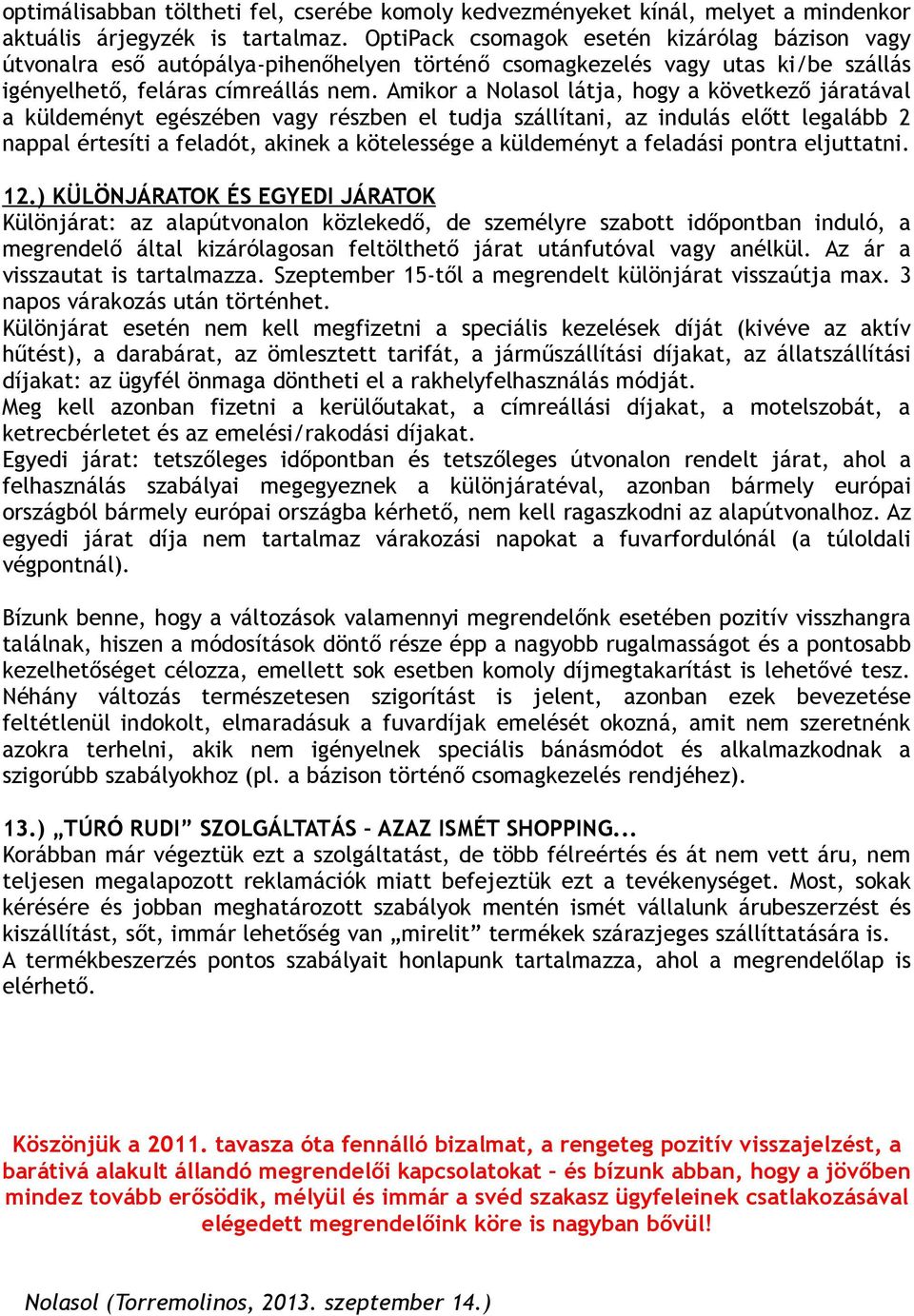 Amikor a Nolasol látja, hogy a következő járatával a küldeményt egészében vagy részben el tudja szállítani, az indulás előtt legalább 2 nappal értesíti a feladót, akinek a kötelessége a küldeményt a