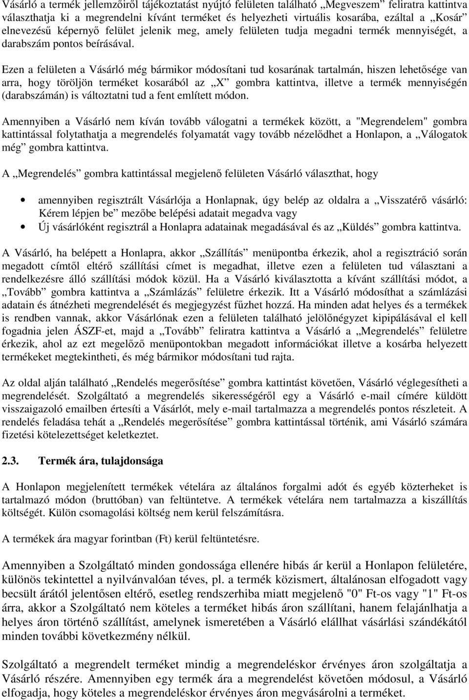 Ezen a felületen a Vásárló még bármikor módosítani tud kosarának tartalmán, hiszen lehetősége van arra, hogy töröljön terméket kosarából az X gombra kattintva, illetve a termék mennyiségén