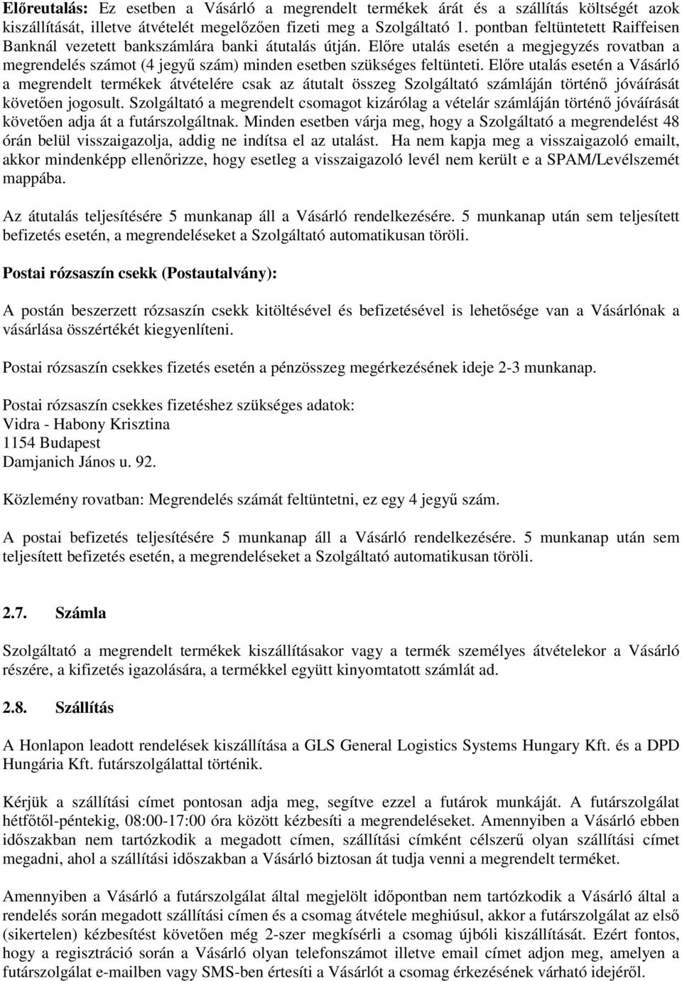 Előre utalás esetén a Vásárló a megrendelt termékek átvételére csak az átutalt összeg Szolgáltató számláján történő jóváírását követően jogosult.