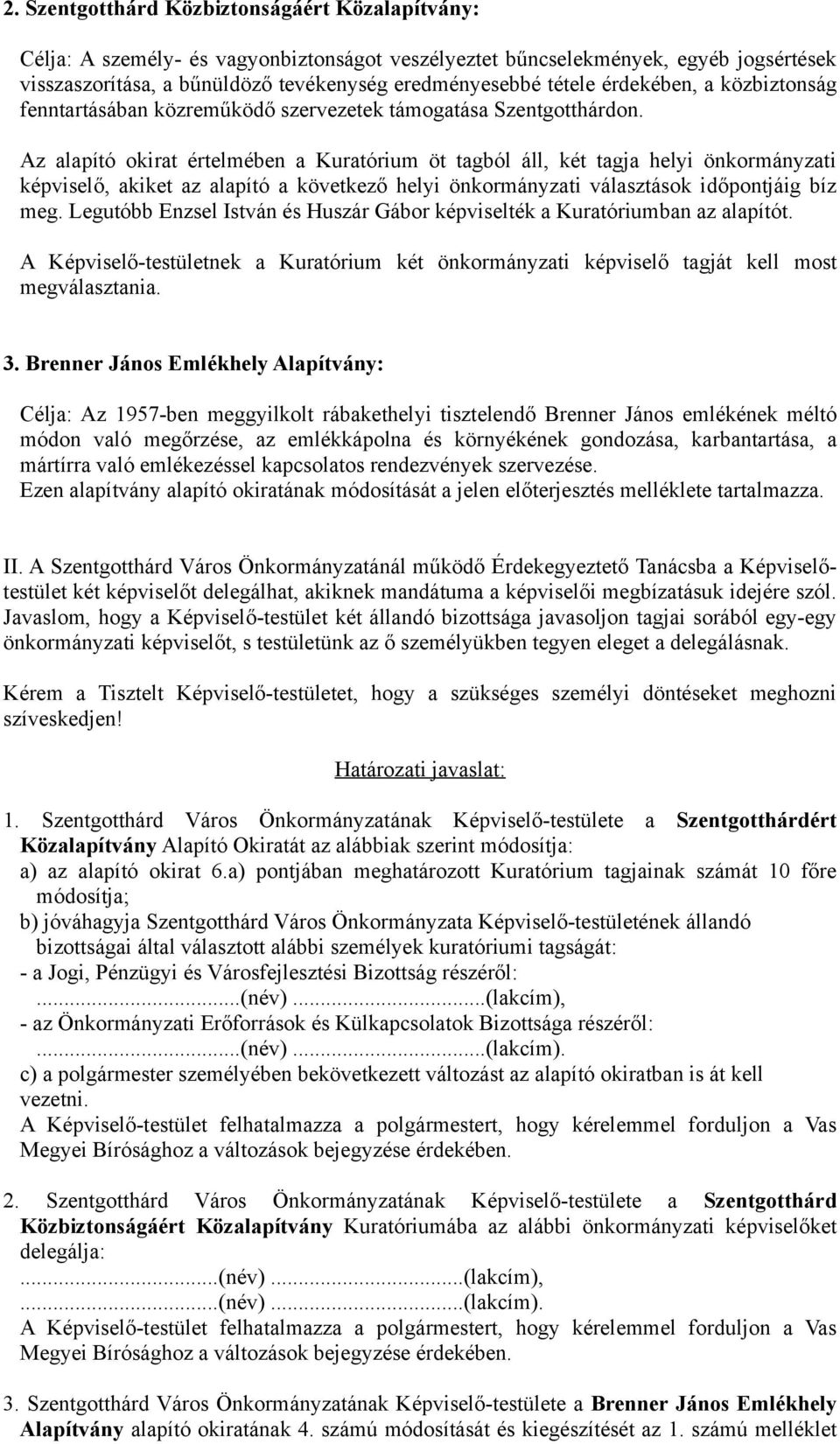 Az alapító okirat értelmében a Kuratórium öt tagból áll, két tagja helyi önkormányzati képviselő, akiket az alapító a következő helyi önkormányzati választások időpontjáig bíz meg.