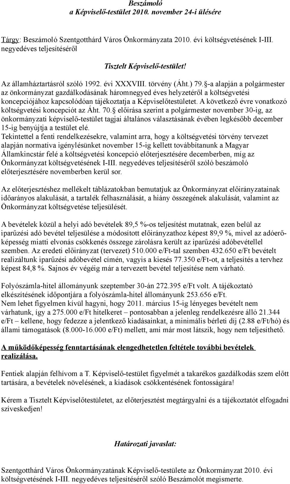 -a alapján a polgármester az önkormányzat gazdálkodásának háromnegyed éves helyzetéről a költségvetési koncepciójához kapcsolódóan tájékoztatja a Képviselőtestületet.