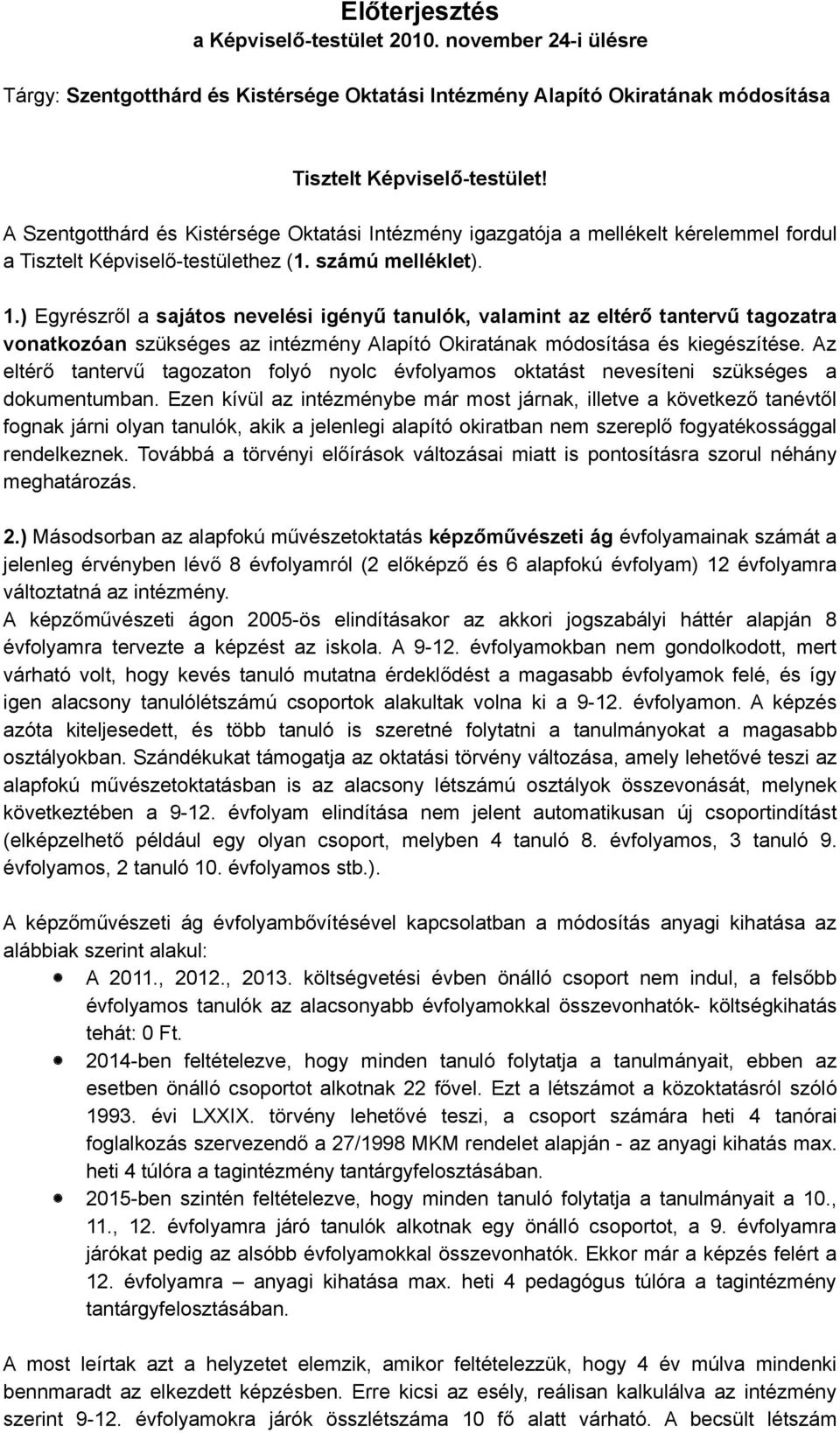 ) Egyrészről a sajátos nevelési igényű tanulók, valamint az eltérő tantervű tagozatra vonatkozóan szükséges az intézmény Alapító Okiratának módosítása és kiegészítése.