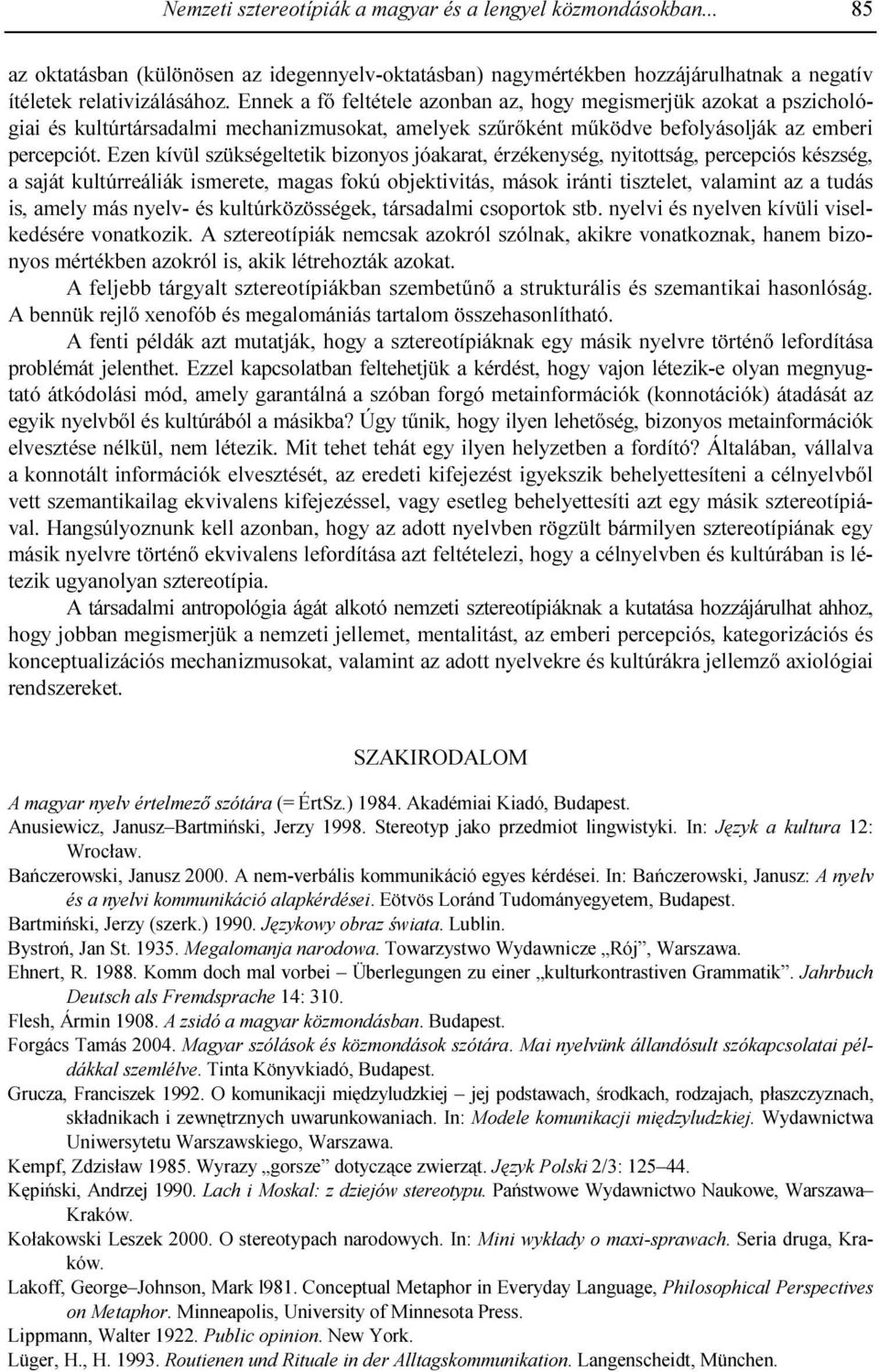 Ezen kívül szükségeltetik bizonyos jóakarat, érzékenység, nyitottság, percepciós készség, a saját kultúrreáliák ismerete, magas fokú objektivitás, mások iránti tisztelet, valamint az a tudás is,