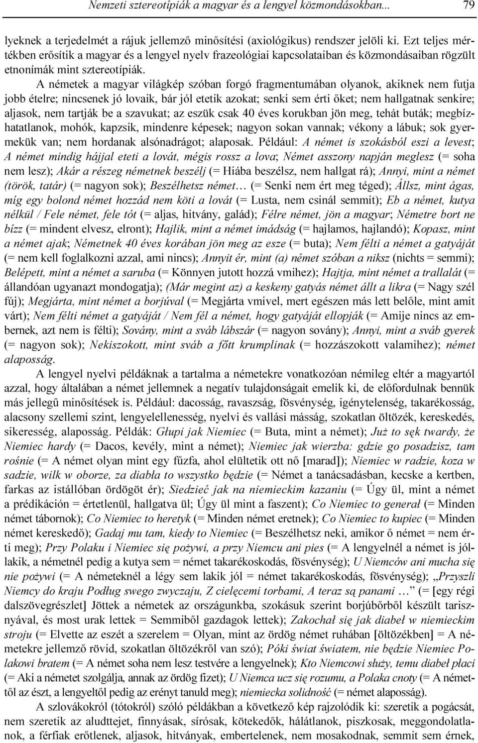 A németek a magyar világkép szóban forgó fragmentumában olyanok, akiknek nem futja jobb ételre; nincsenek jó lovaik, bár jól etetik azokat; senki sem érti ıket; nem hallgatnak senkire; aljasok, nem