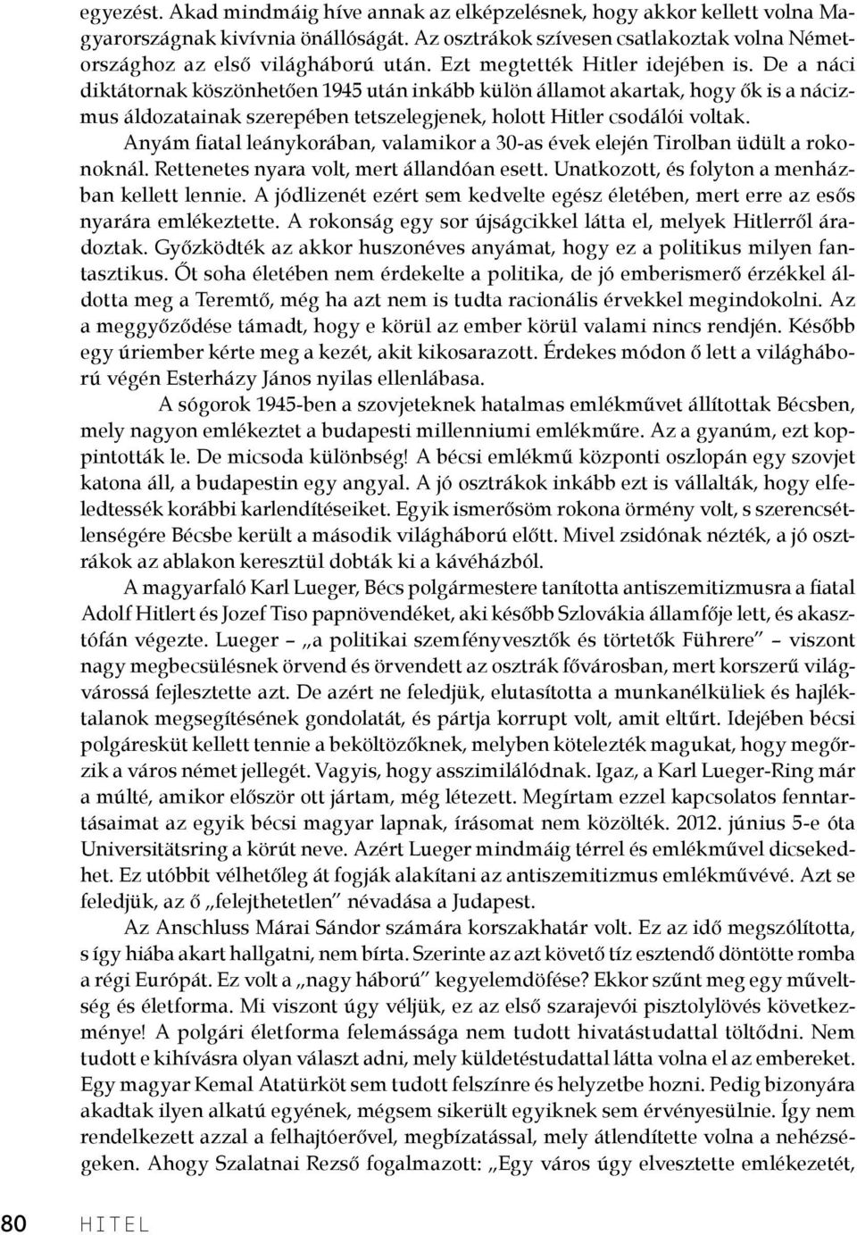 De a náci diktátornak köszönhetően 1945 után inkább külön államot akartak, hogy ők is a nácizmus áldozatainak szerepében tetszelegjenek, holott Hitler csodálói voltak.