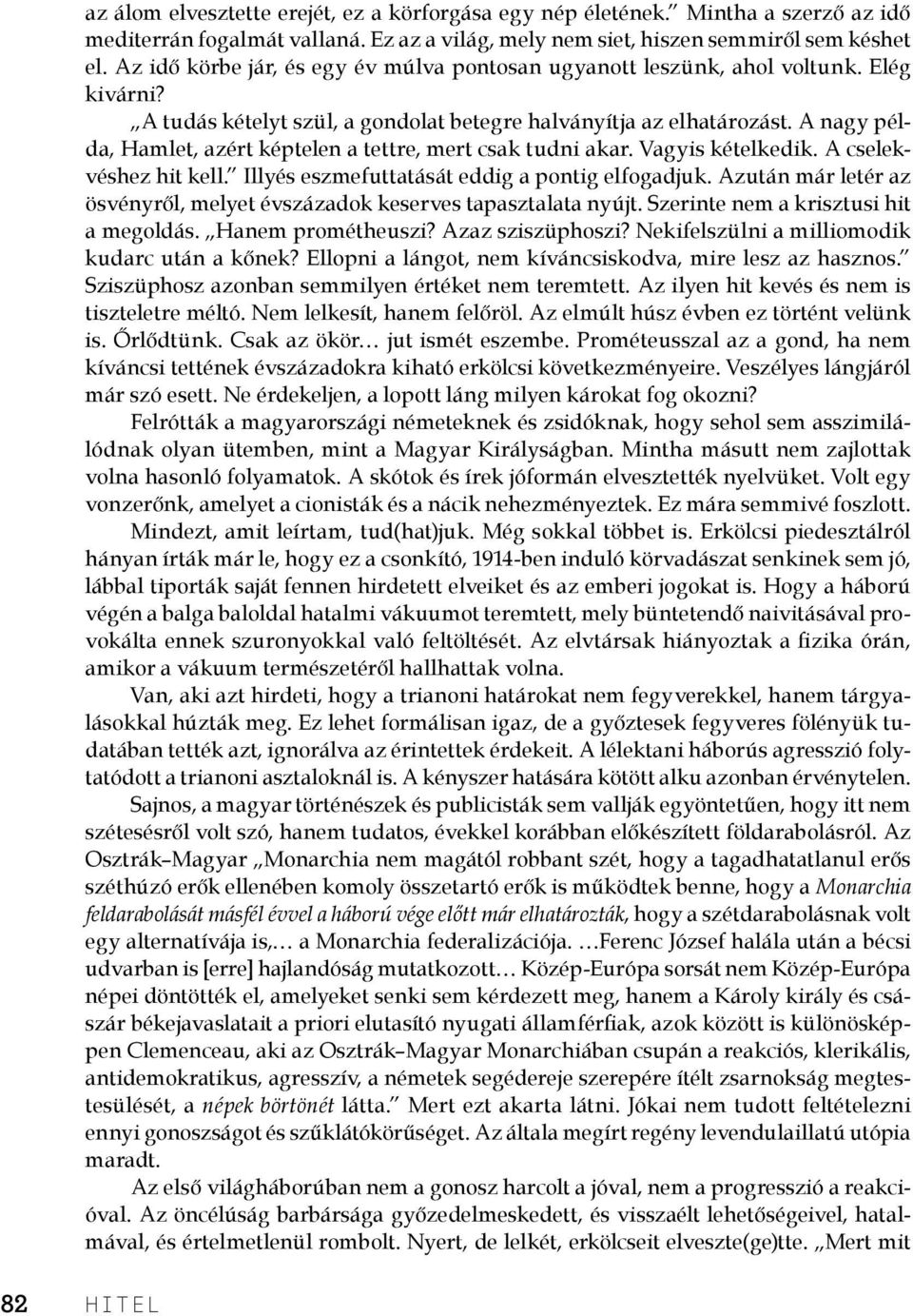 A nagy példa, Hamlet, azért képtelen a tettre, mert csak tudni akar. Vagyis kételkedik. A cselekvéshez hit kell. Illyés eszmefuttatását eddig a pontig elfogadjuk.