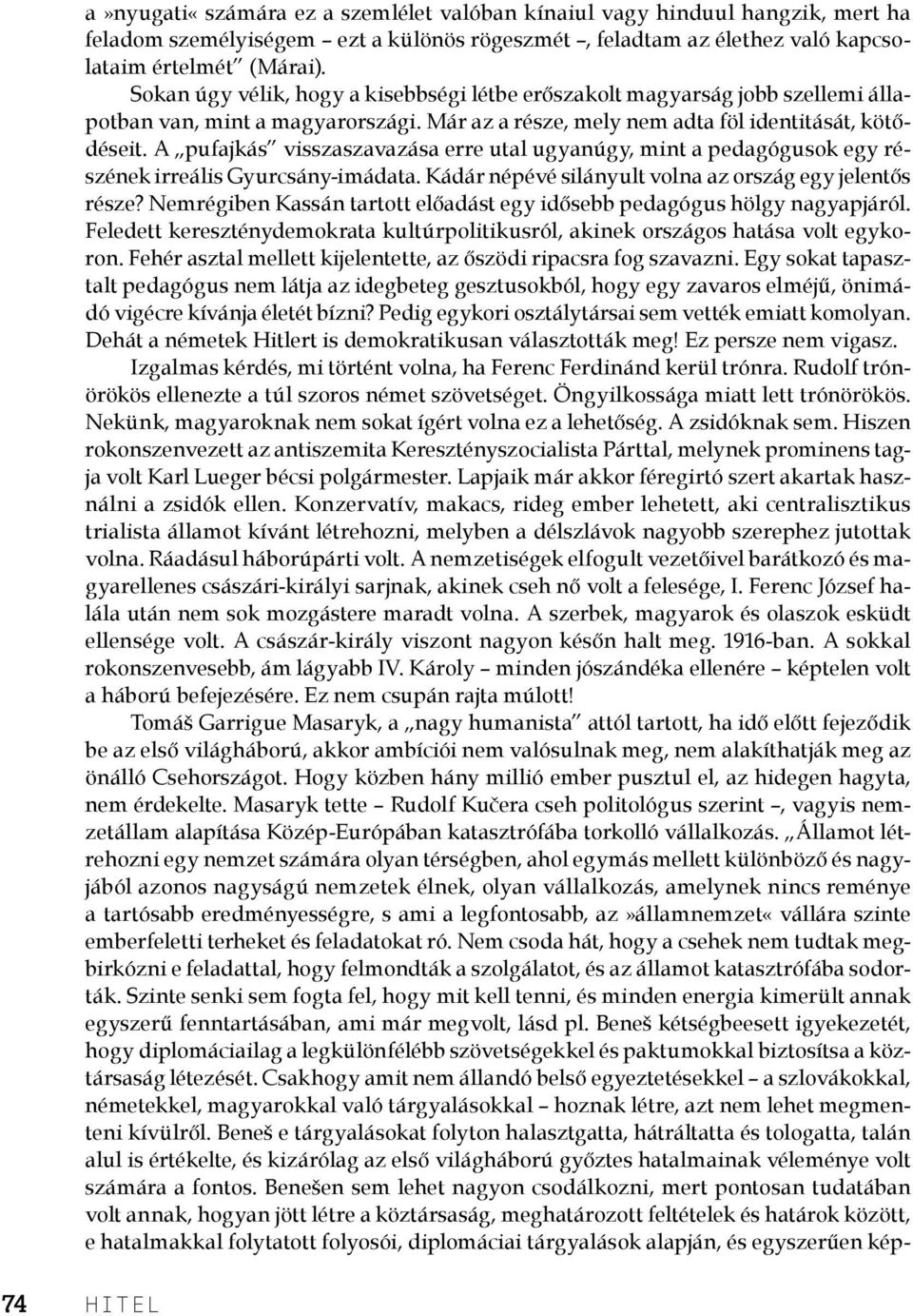 A pufajkás visszaszavazása erre utal ugyanúgy, mint a pedagógusok egy részének irreális Gyurcsány-imádata. Kádár népévé silányult volna az ország egy jelentős része?