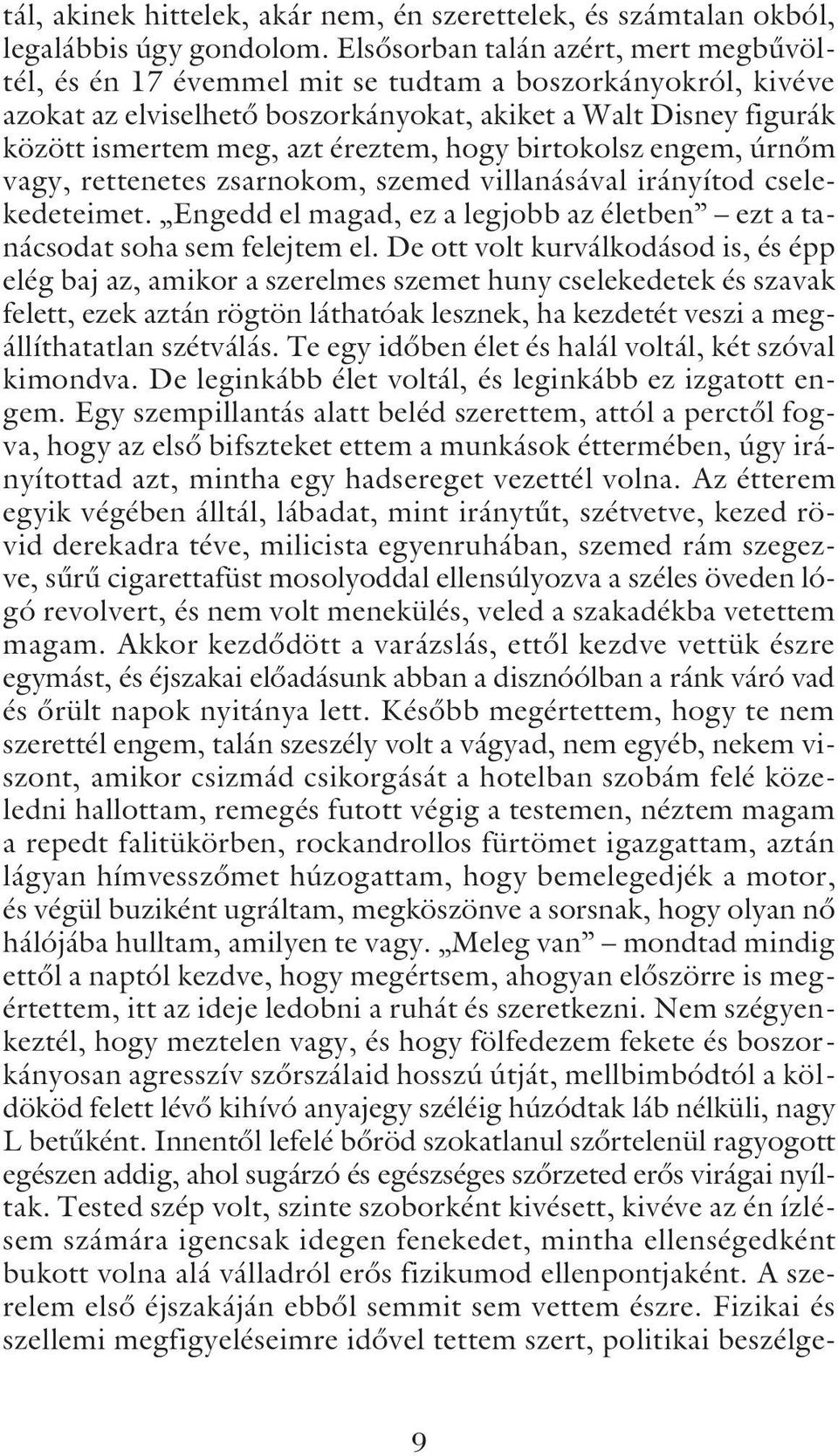 hogy birtokolsz engem, úrnõm vagy, rettenetes zsarnokom, szemed villanásával irányítod cselekedeteimet. Engedd el magad, ez a legjobb az életben ezt a tanácsodat soha sem felejtem el.