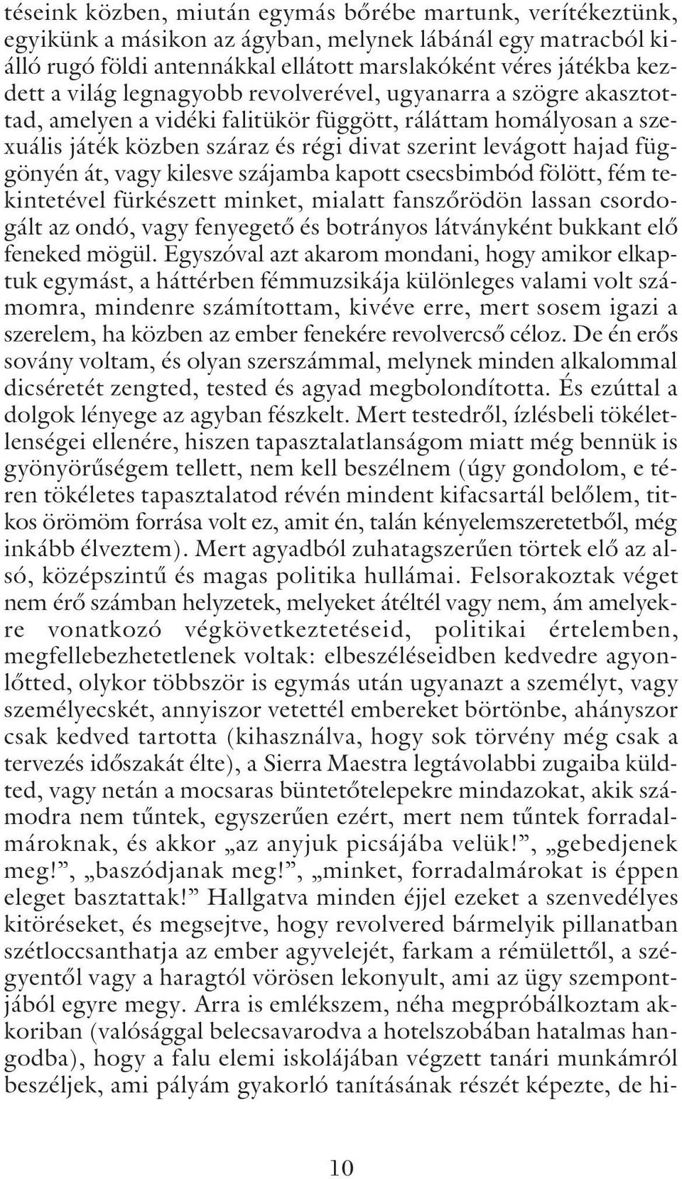 át, vagy kilesve szájamba kapott csecsbimbód fölött, fém tekintetével fürkészett minket, mialatt fanszõrödön lassan csordogált az ondó, vagy fenyegetõ és botrányos látványként bukkant elõ feneked