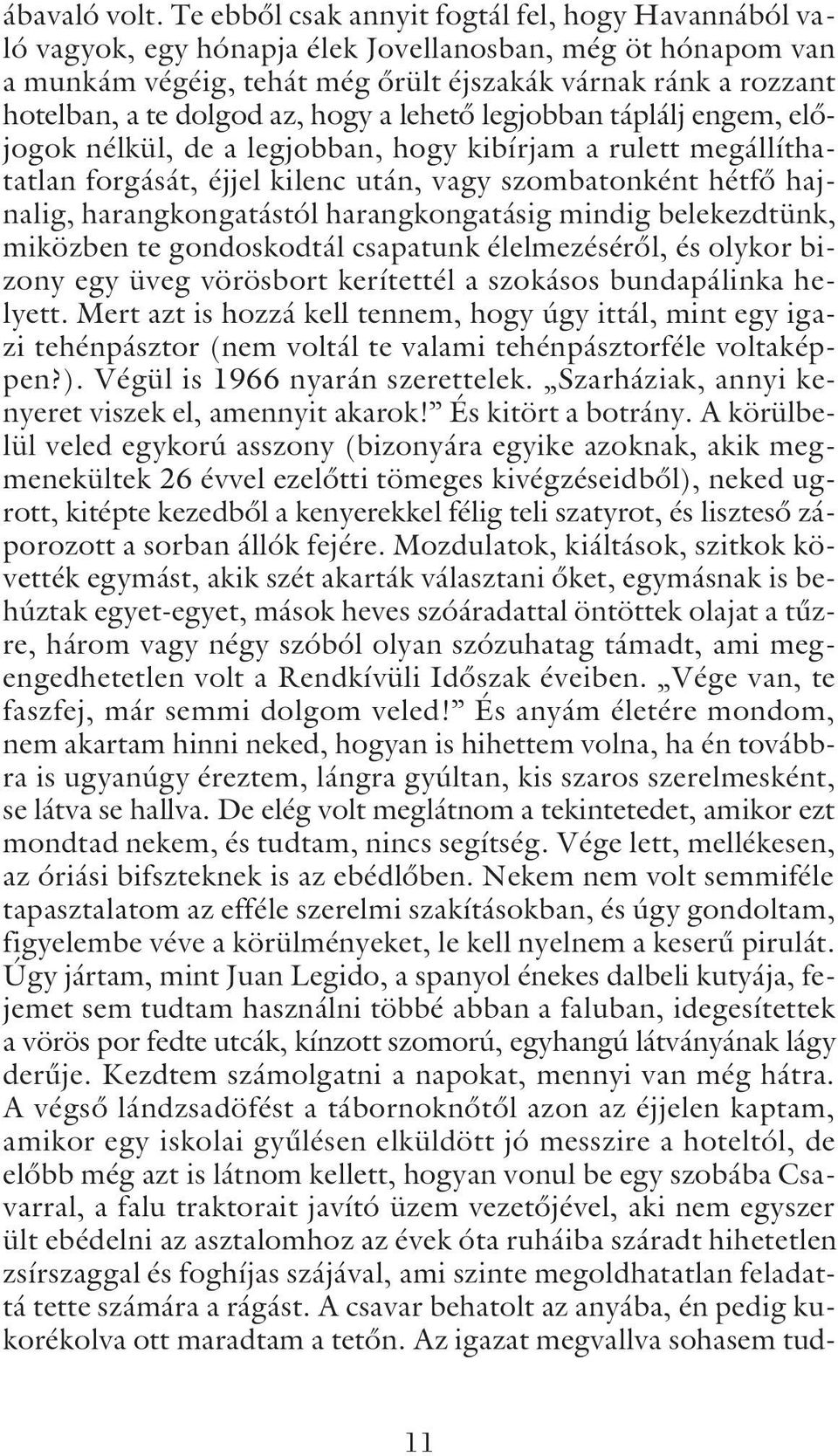 az, hogy a lehetõ legjobban táplálj engem, elõjogok nélkül, de a legjobban, hogy kibírjam a rulett megállíthatatlan forgását, éjjel kilenc után, vagy szombatonként hétfõ hajnalig, harangkongatástól