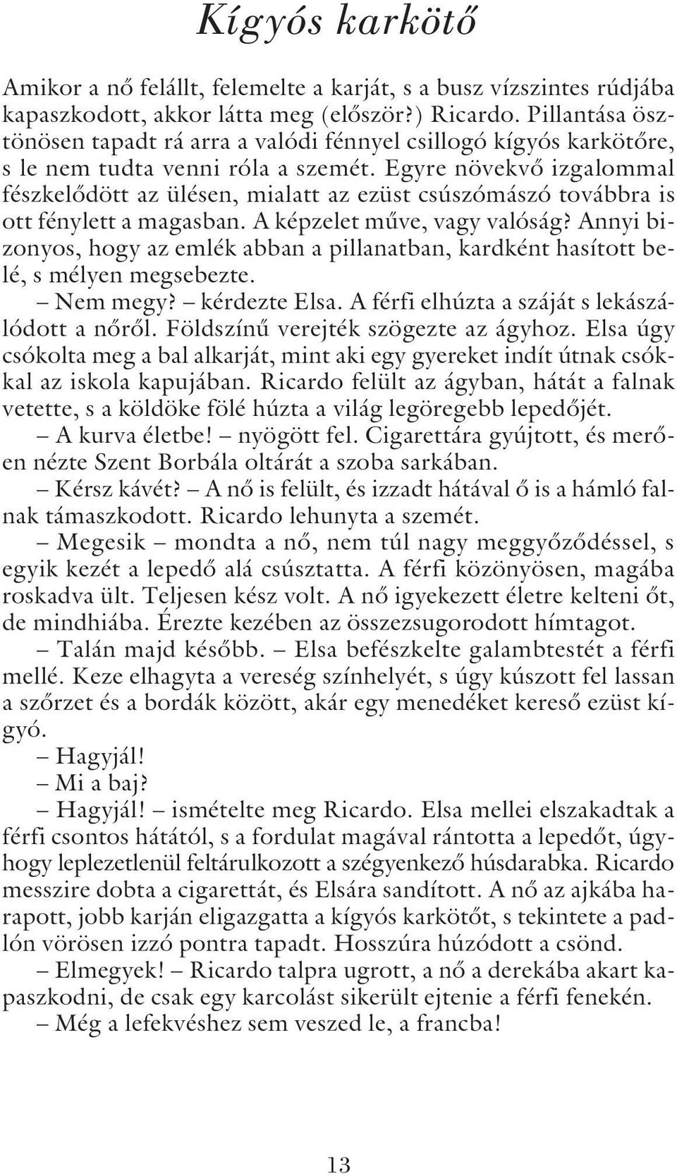 Egyre növekvõ izgalommal fészkelõdött az ülésen, mialatt az ezüst csúszómászó továbbra is ott fénylett a magasban. A képzelet mûve, vagy valóság?