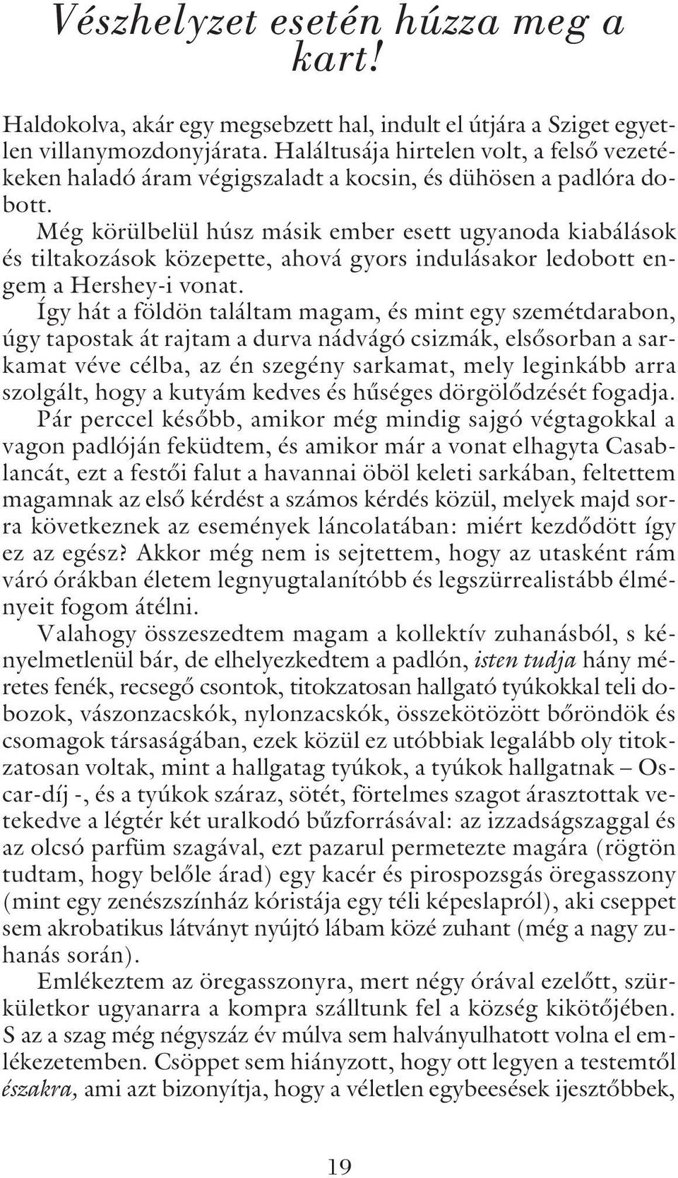 Még körülbelül húsz másik ember esett ugyanoda kiabálások és tiltakozások közepette, ahová gyors indulásakor ledobott engem a Hershey-i vonat.