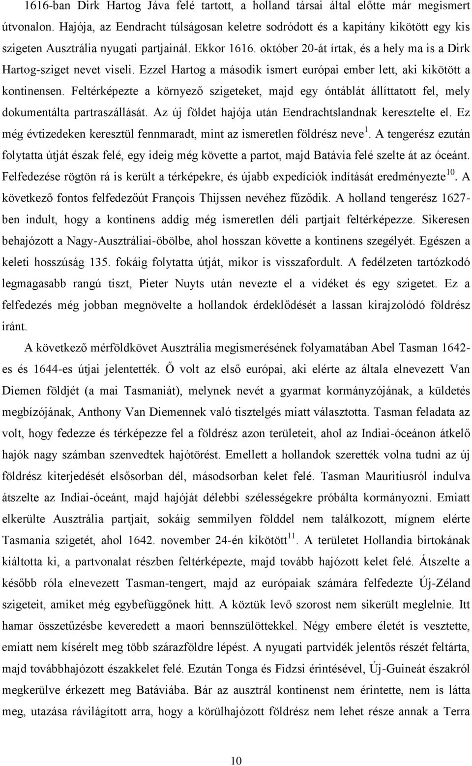 október 20-át írtak, és a hely ma is a Dirk Hartog-sziget nevet viseli. Ezzel Hartog a második ismert európai ember lett, aki kikötött a kontinensen.