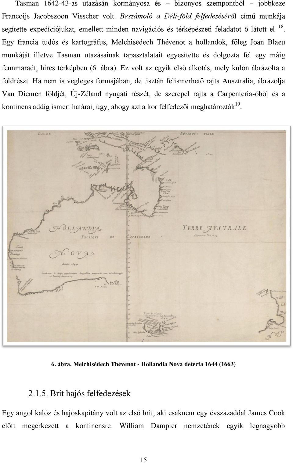 Egy francia tudós és kartográfus, Melchisédech Thévenot a hollandok, főleg Joan Blaeu munkáját illetve Tasman utazásainak tapasztalatait egyesítette és dolgozta fel egy máig fennmaradt, híres