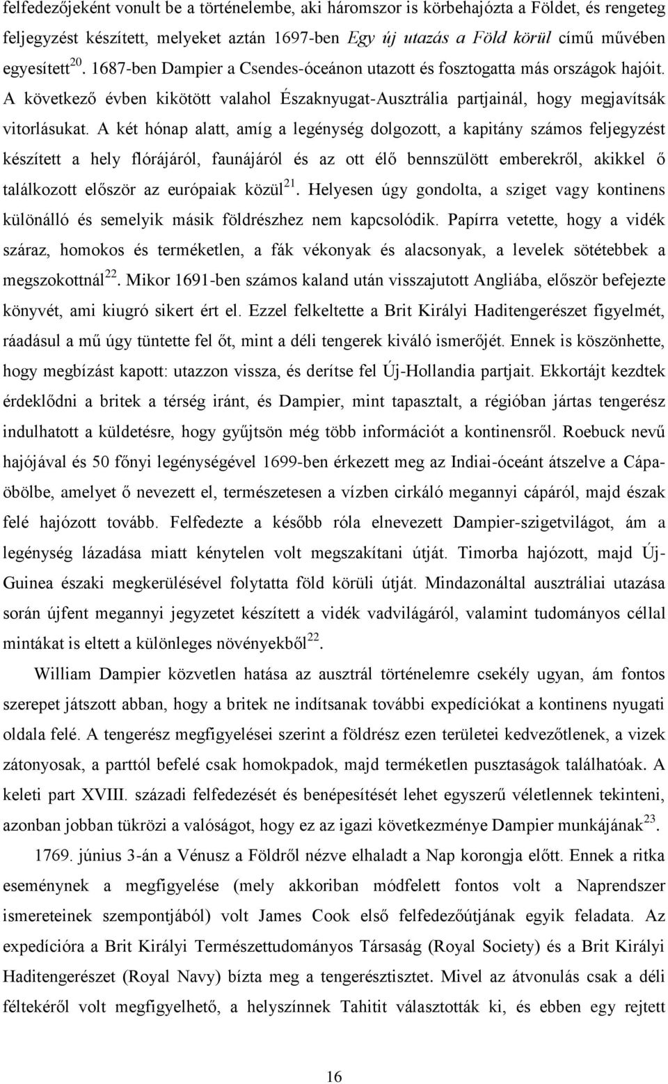 A két hónap alatt, amíg a legénység dolgozott, a kapitány számos feljegyzést készített a hely flórájáról, faunájáról és az ott élő bennszülött emberekről, akikkel ő találkozott először az európaiak